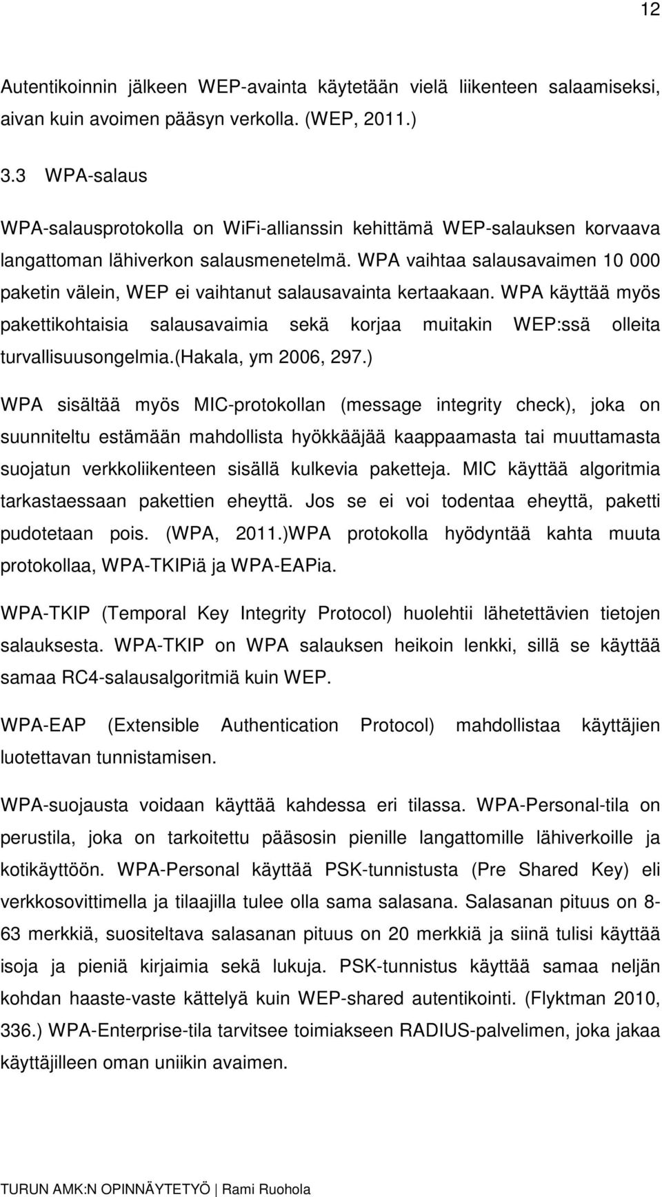 WPA vaihtaa salausavaimen 10 000 paketin välein, WEP ei vaihtanut salausavainta kertaakaan. WPA käyttää myös pakettikohtaisia salausavaimia sekä korjaa muitakin WEP:ssä olleita turvallisuusongelmia.