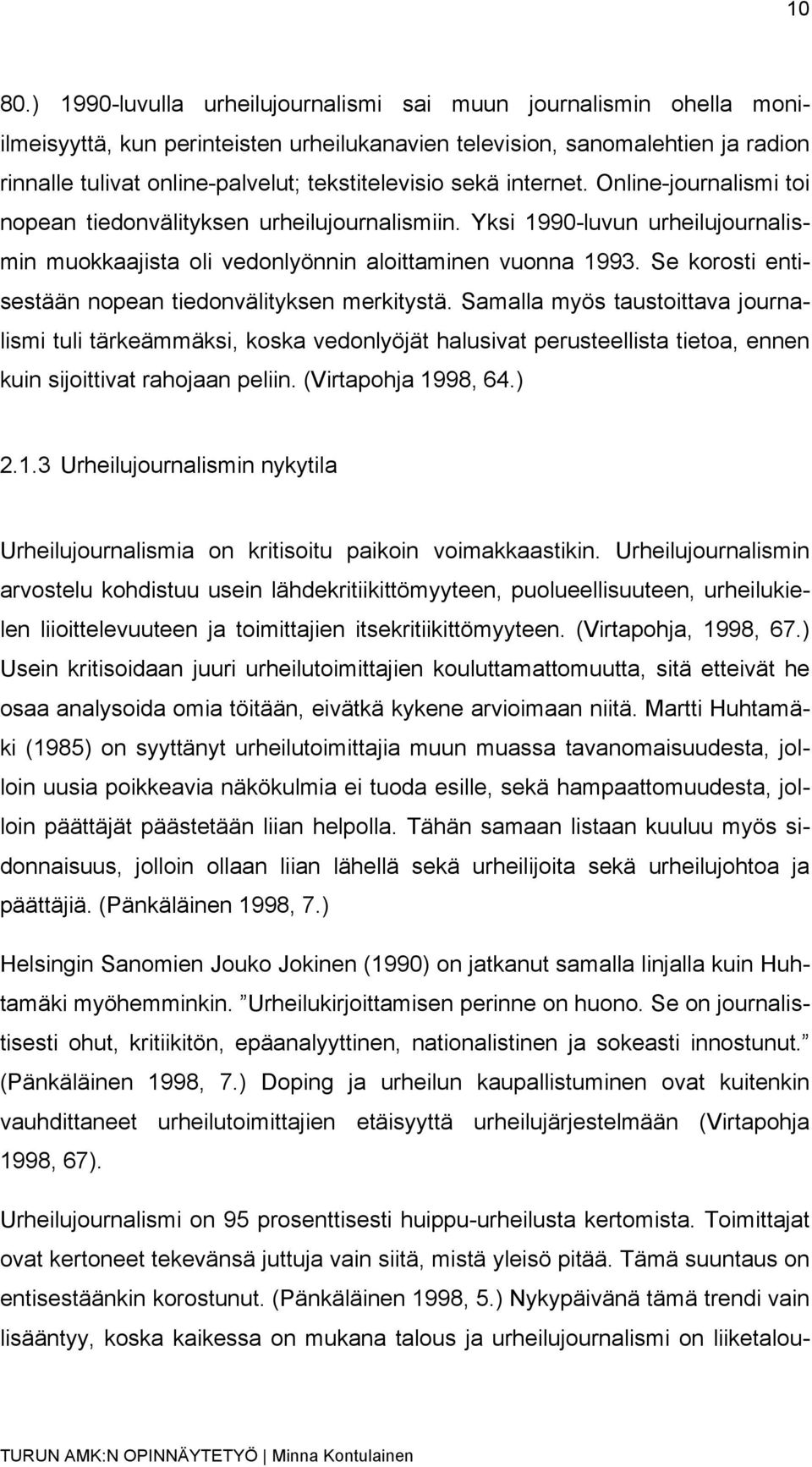 sekä internet. Online-journalismi toi nopean tiedonvälityksen urheilujournalismiin. Yksi 1990-luvun urheilujournalismin muokkaajista oli vedonlyönnin aloittaminen vuonna 1993.