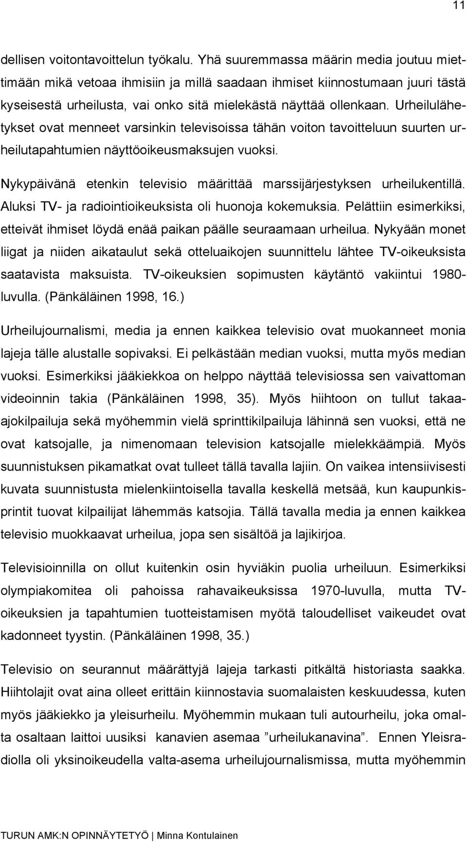 Urheilulähetykset ovat menneet varsinkin televisoissa tähän voiton tavoitteluun suurten urheilutapahtumien näyttöoikeusmaksujen vuoksi.