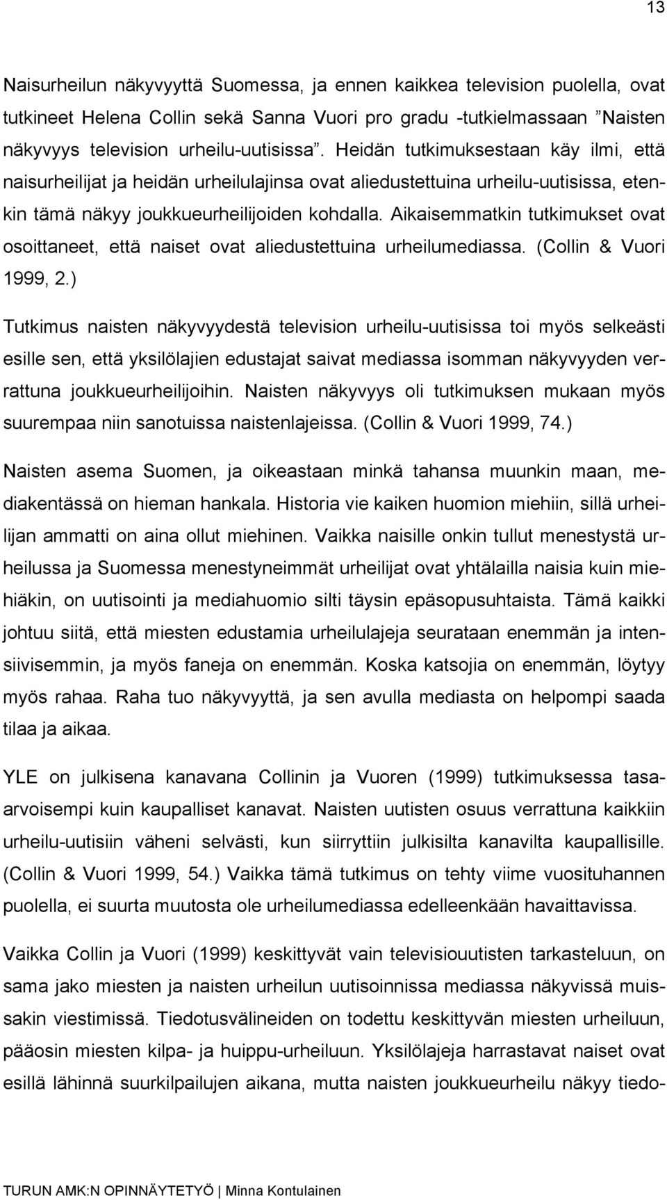 Aikaisemmatkin tutkimukset ovat osoittaneet, että naiset ovat aliedustettuina urheilumediassa. (Collin & Vuori 1999, 2.