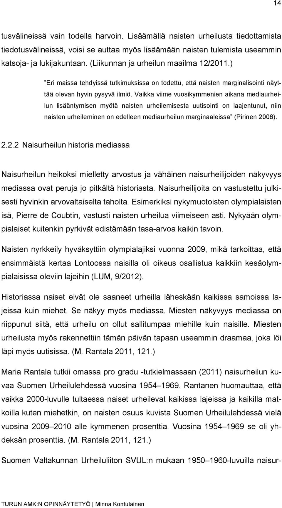 Vaikka viime vuosikymmenien aikana mediaurheilun lisääntymisen myötä naisten urheilemisesta uutisointi on laajentunut, niin naisten urheileminen on edelleen mediaurheilun marginaaleissa (Pirinen