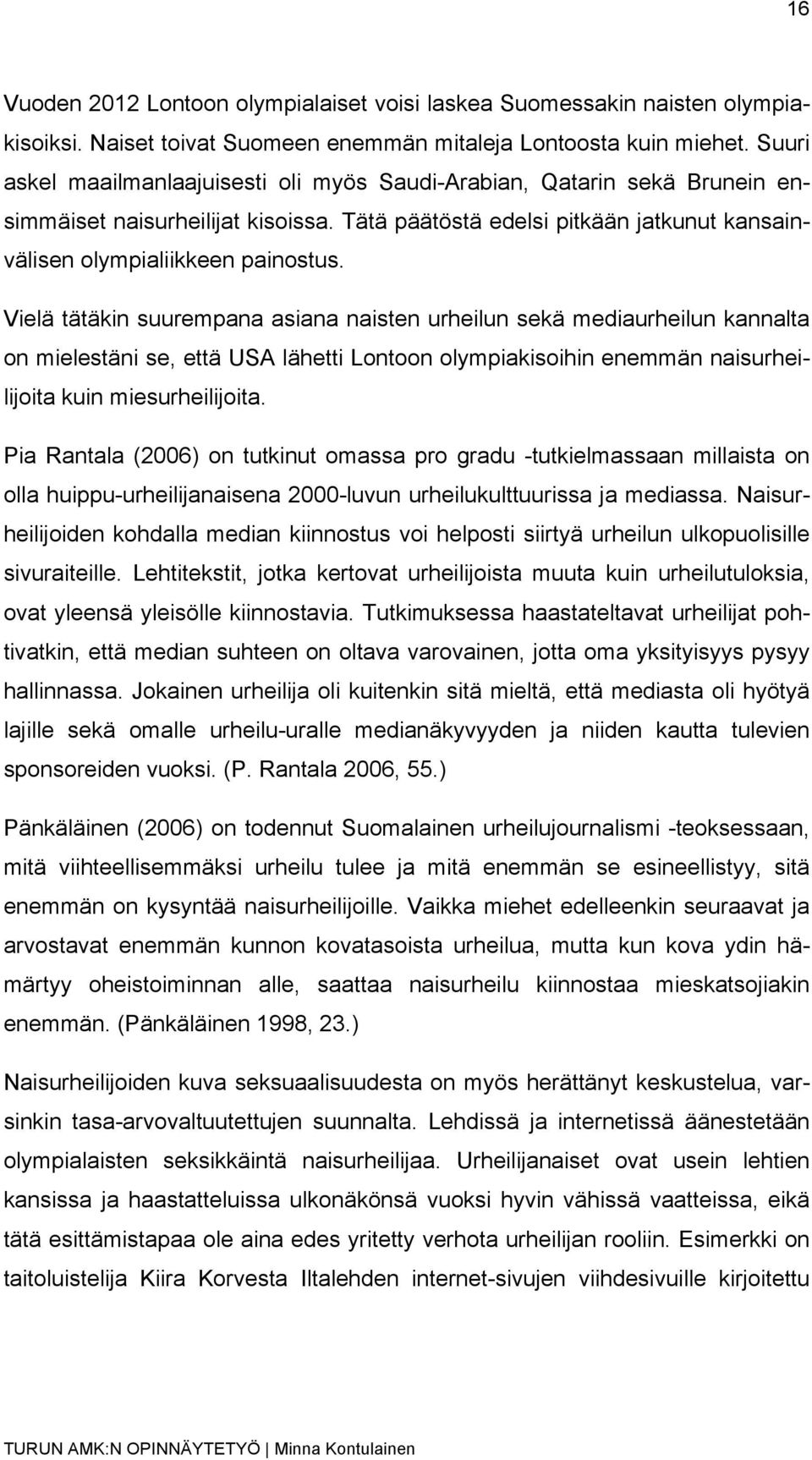 Vielä tätäkin suurempana asiana naisten urheilun sekä mediaurheilun kannalta on mielestäni se, että USA lähetti Lontoon olympiakisoihin enemmän naisurheilijoita kuin miesurheilijoita.