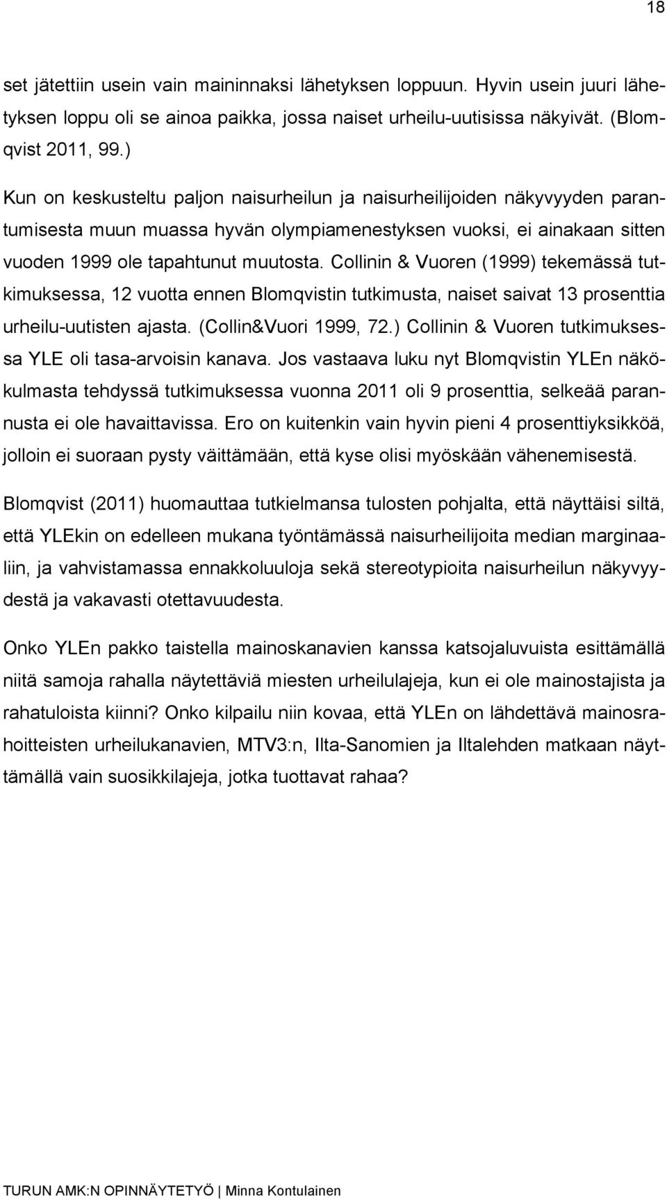 Collinin & Vuoren (1999) tekemässä tutkimuksessa, 12 vuotta ennen Blomqvistin tutkimusta, naiset saivat 13 prosenttia urheilu-uutisten ajasta. (Collin&Vuori 1999, 72.