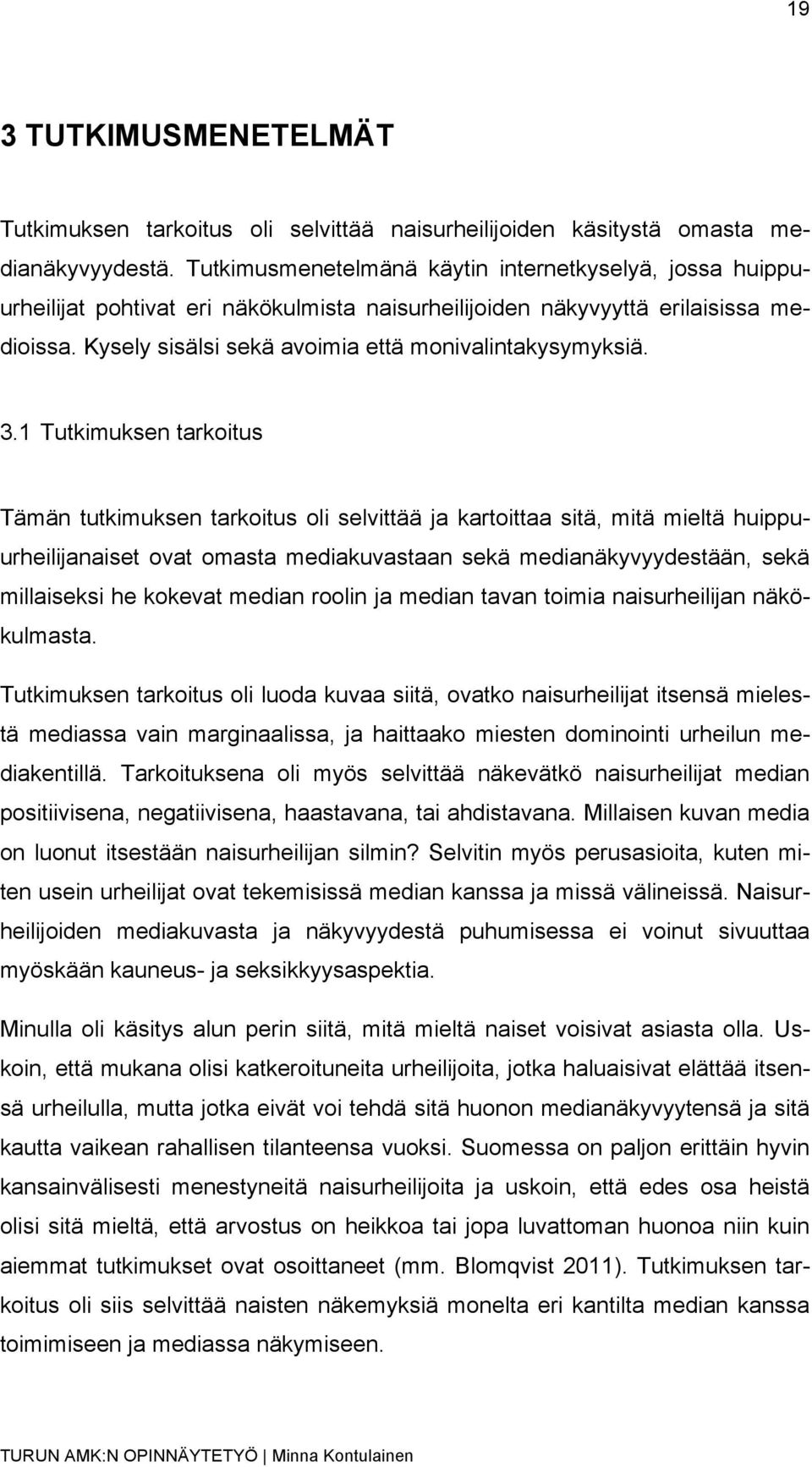 3.1 Tutkimuksen tarkoitus Tämän tutkimuksen tarkoitus oli selvittää ja kartoittaa sitä, mitä mieltä huippuurheilijanaiset ovat omasta mediakuvastaan sekä medianäkyvyydestään, sekä millaiseksi he