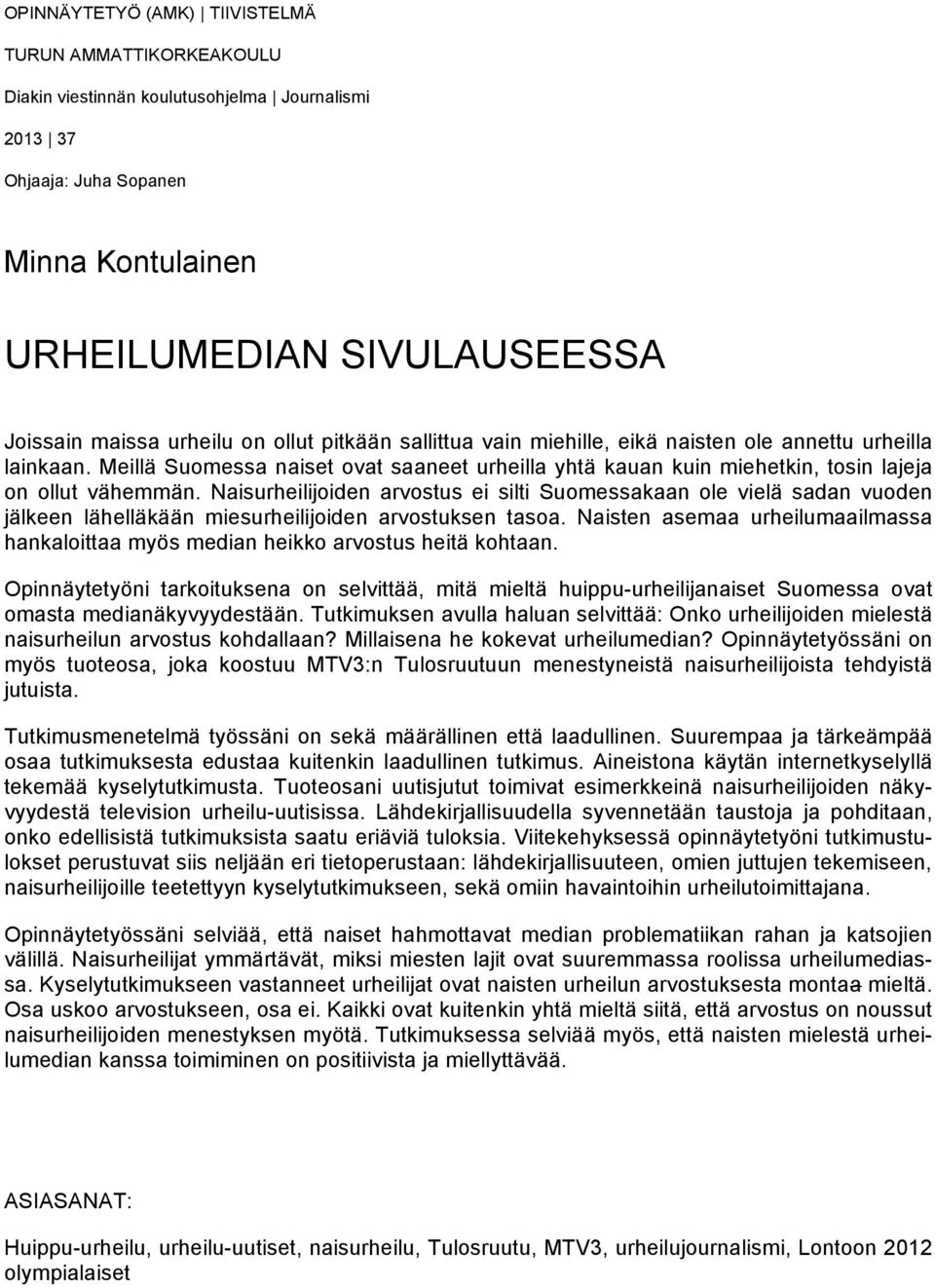 Naisurheilijoiden arvostus ei silti Suomessakaan ole vielä sadan vuoden jälkeen lähelläkään miesurheilijoiden arvostuksen tasoa.