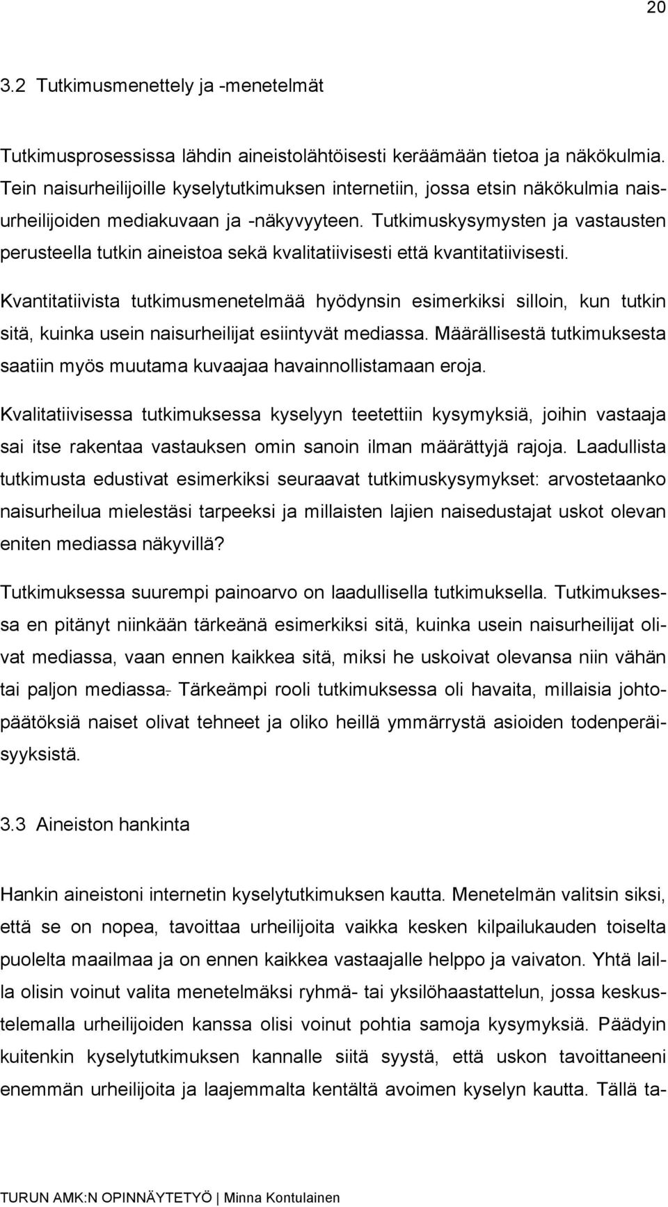 Tutkimuskysymysten ja vastausten perusteella tutkin aineistoa sekä kvalitatiivisesti että kvantitatiivisesti.