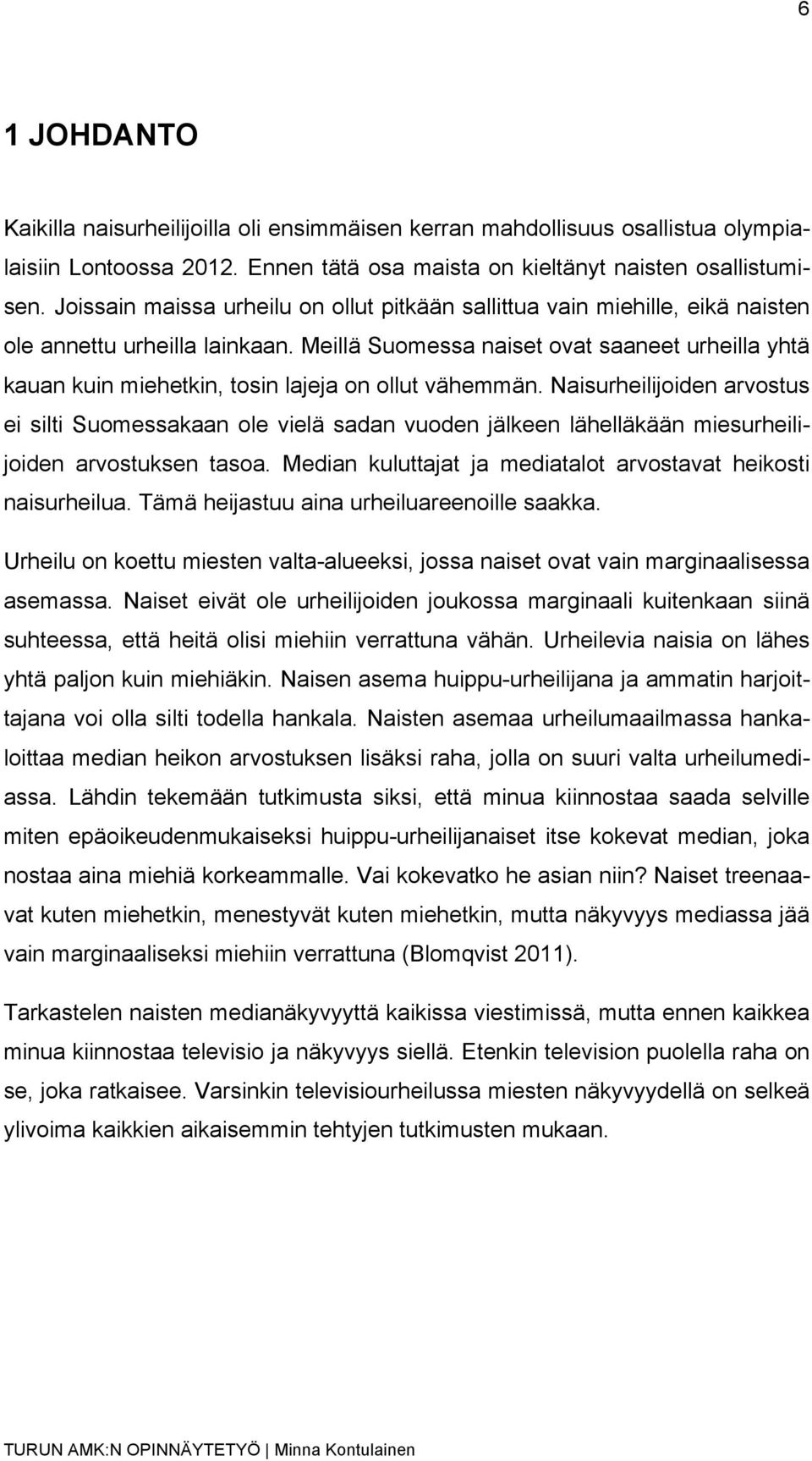 Meillä Suomessa naiset ovat saaneet urheilla yhtä kauan kuin miehetkin, tosin lajeja on ollut vähemmän.