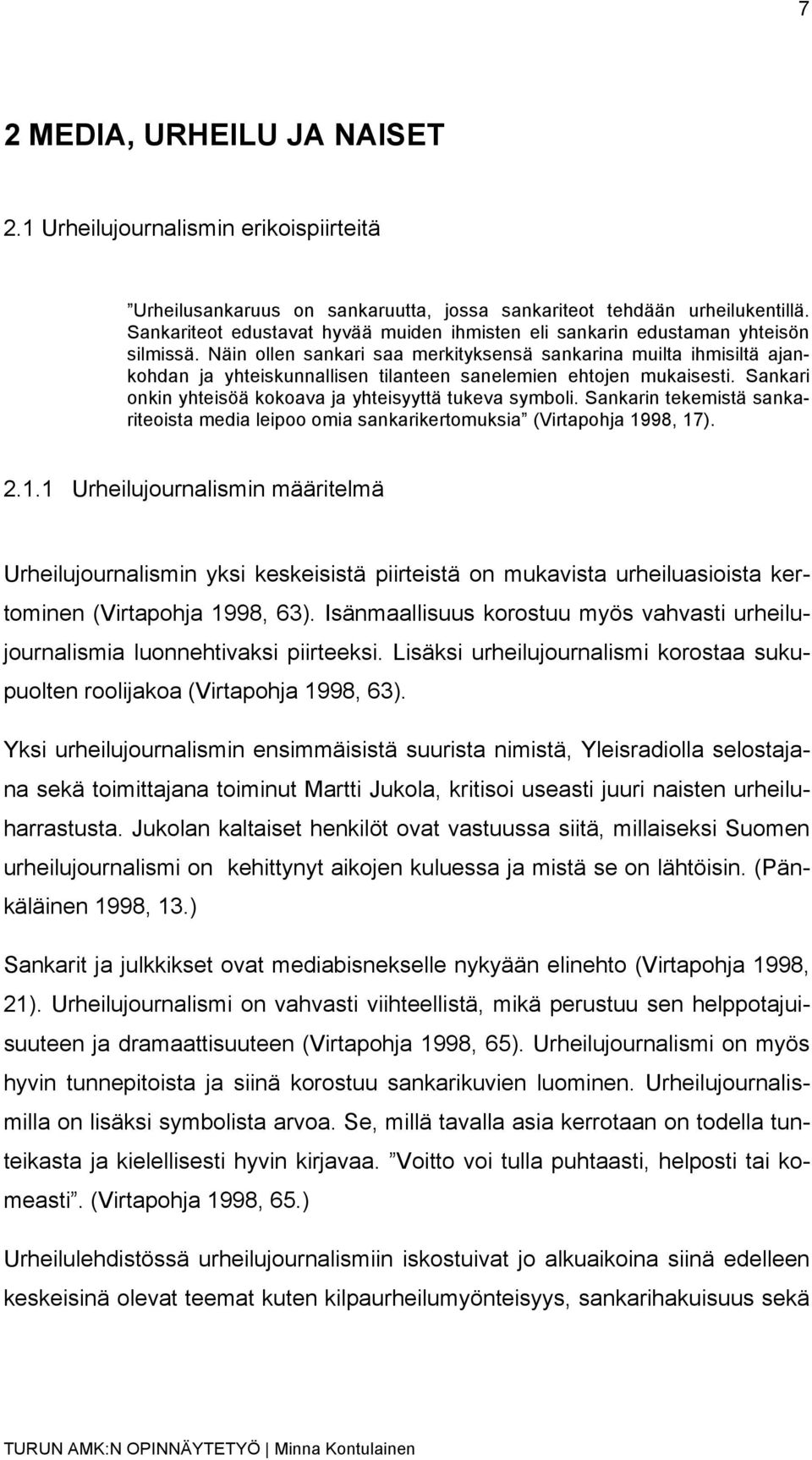 Näin ollen sankari saa merkityksensä sankarina muilta ihmisiltä ajankohdan ja yhteiskunnallisen tilanteen sanelemien ehtojen mukaisesti. Sankari onkin yhteisöä kokoava ja yhteisyyttä tukeva symboli.