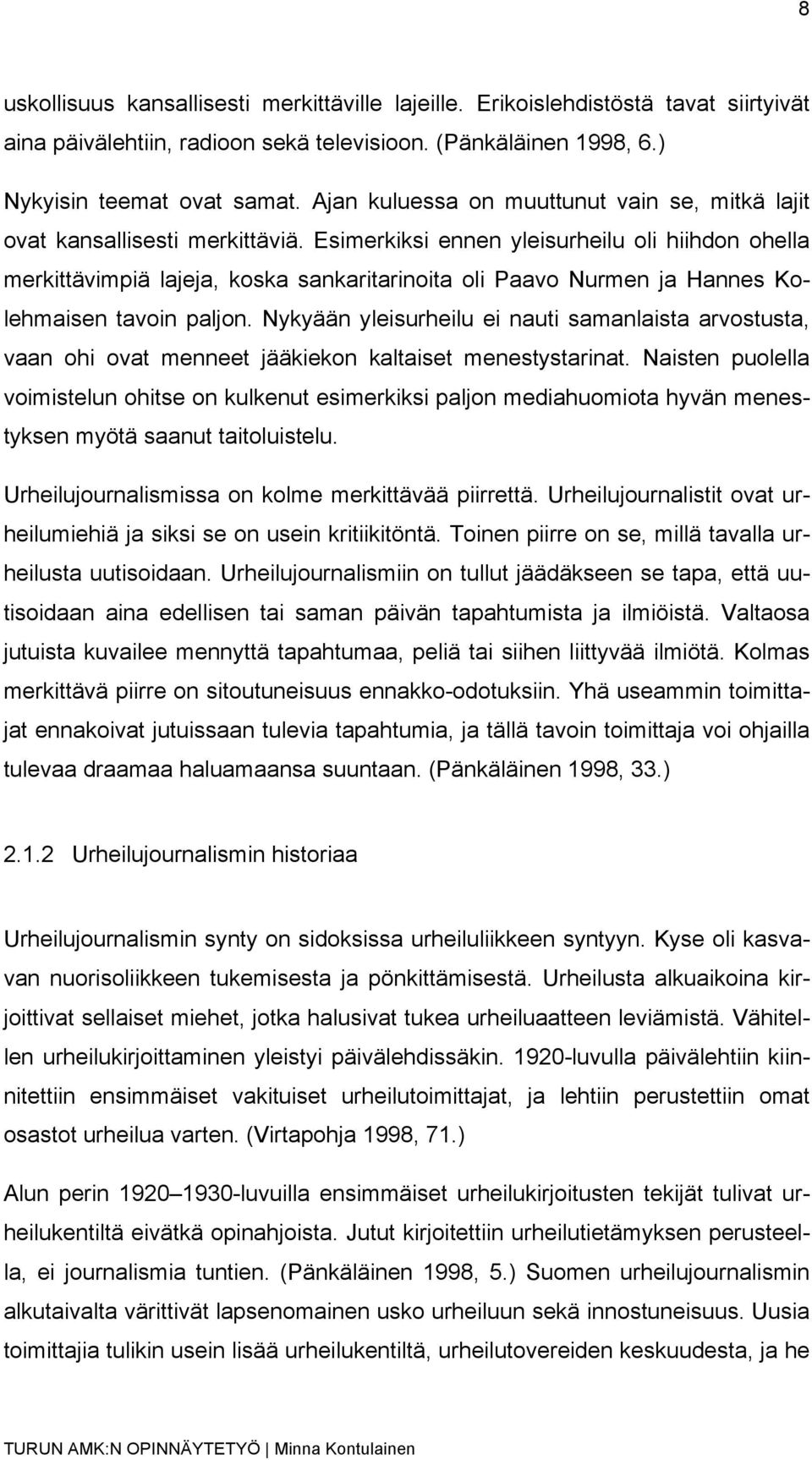 Esimerkiksi ennen yleisurheilu oli hiihdon ohella merkittävimpiä lajeja, koska sankaritarinoita oli Paavo Nurmen ja Hannes Kolehmaisen tavoin paljon.