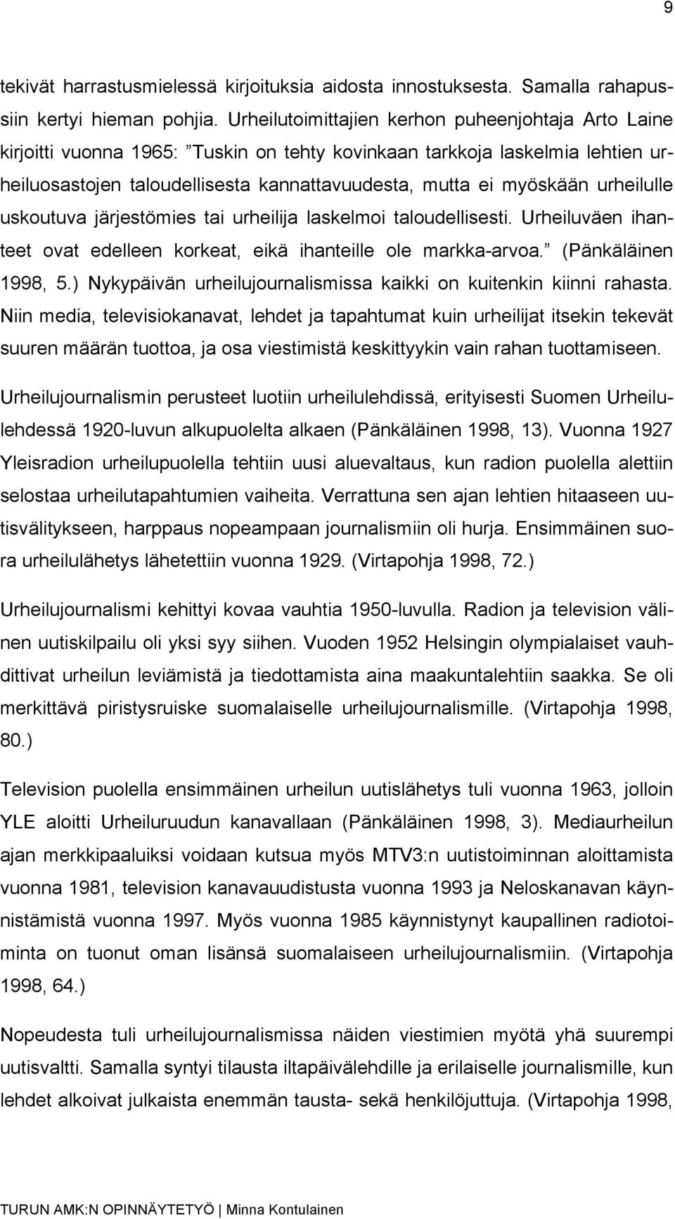 urheilulle uskoutuva järjestömies tai urheilija laskelmoi taloudellisesti. Urheiluväen ihanteet ovat edelleen korkeat, eikä ihanteille ole markka-arvoa. (Pänkäläinen 1998, 5.