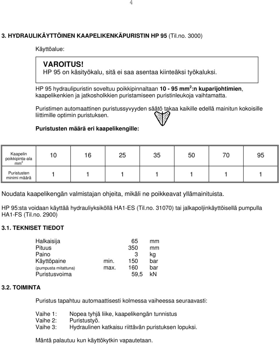 Puristimen automaattinen puristussyvyyden säätö takaa kaikille edellä mainitun kokoisille liittimille optimin puristuksen.