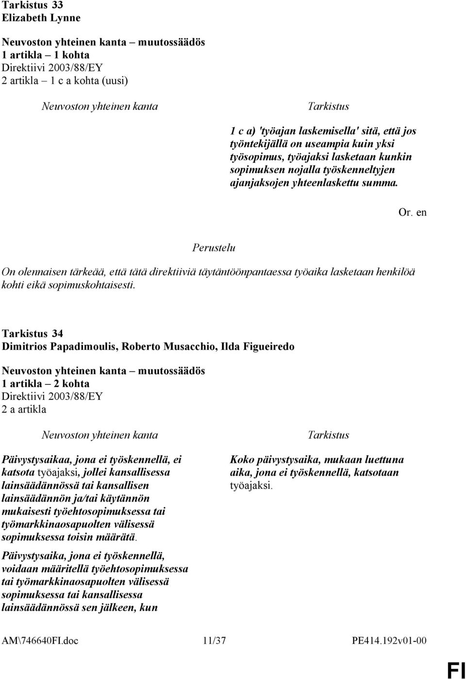 34 Dimitrios Papadimoulis, Roberto Musacchio, Ilda Figueiredo 1 artikla 2 kohta 2 a artikla Päivystysaikaa, jona ei työskennellä, ei katsota työajaksi, jollei kansallisessa lainsäädännössä tai