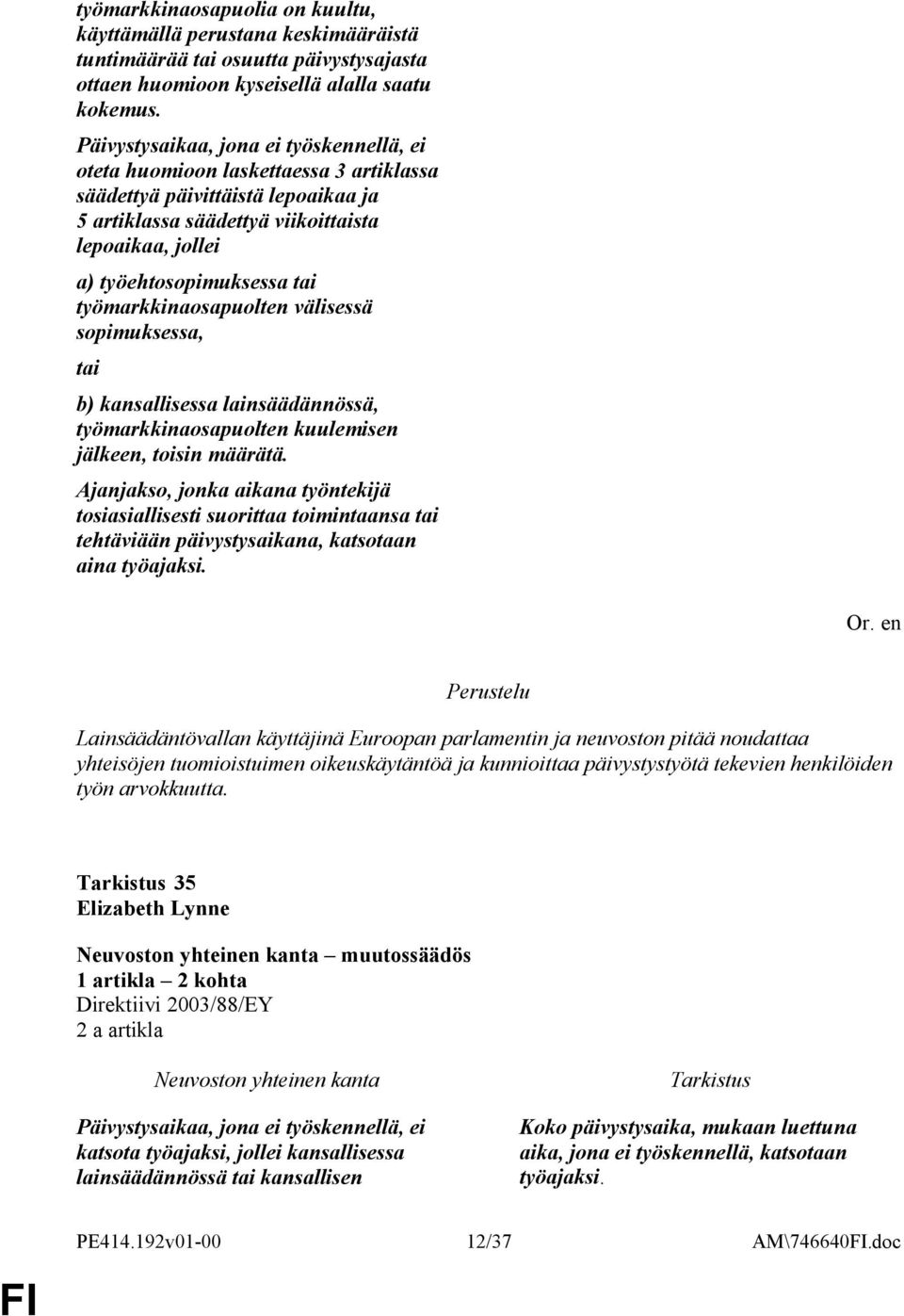 työmarkkinaosapuolten välisessä sopimuksessa, tai b) kansallisessa lainsäädännössä, työmarkkinaosapuolten kuulemisen jälkeen, toisin määrätä.