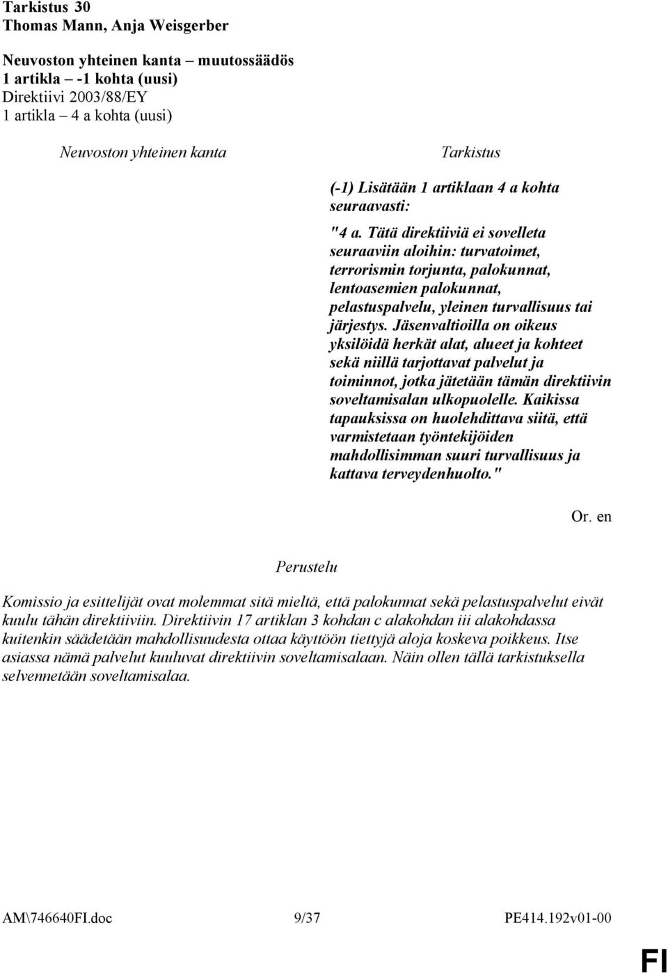 Jäsenvaltioilla on oikeus yksilöidä herkät alat, alueet ja kohteet sekä niillä tarjottavat palvelut ja toiminnot, jotka jätetään tämän direktiivin soveltamisalan ulkopuolelle.