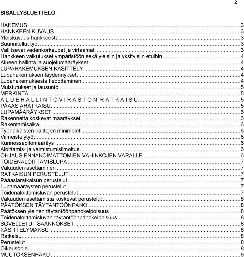 .. 4 Lupahakemuksesta tiedottaminen... 4 Muistutukset ja lausunto... 5 MERKINTÄ... 5 A L U E H A L L I N T O V I R A S T O N R A T K A I S U... 5 PÄÄASIARATKAISU... 5 LUPAMÄÄRÄYKSET.