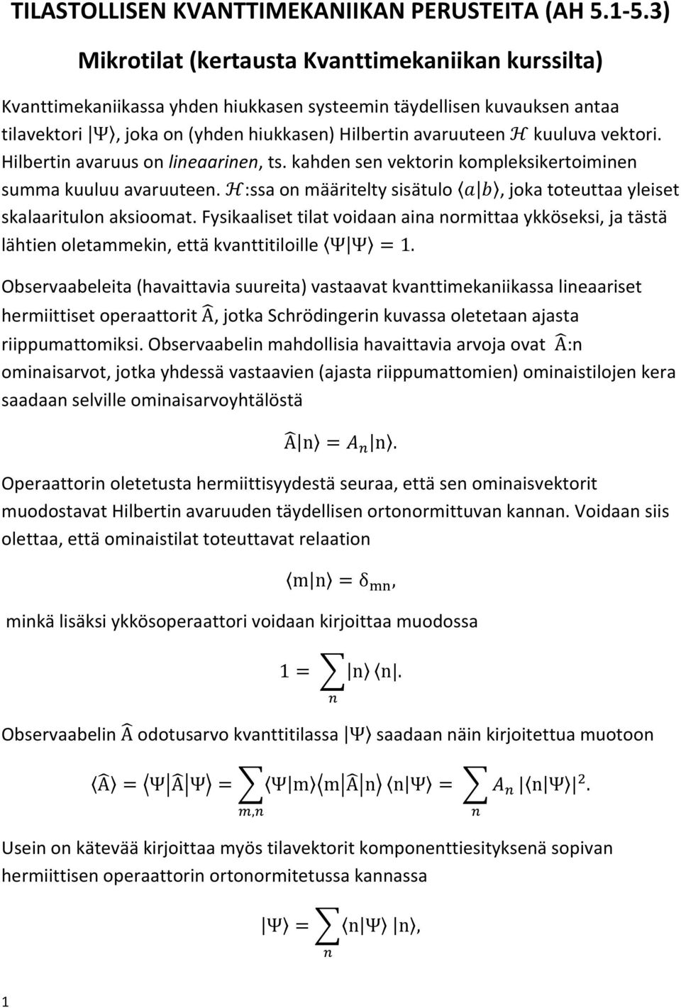 vektori. Hilbertin avaruus on lineaarinen, ts. kahden sen vektorin kompleksikertoiminen summa kuuluu avaruuteen. :ssa on määritelty sisätulo, joka toteuttaa yleiset skalaaritulon aksioomat.