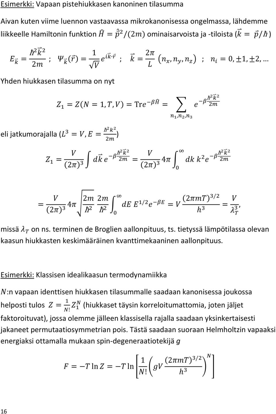 Esimerkki: Klassisen idealikaasun termodynamiikka :n vapaan identtisen hiukkasen tilasummalle saadaan kanonisessa joukossa helposti tulos (hiukkaset täysin korreloitumattomia, joten jäljet