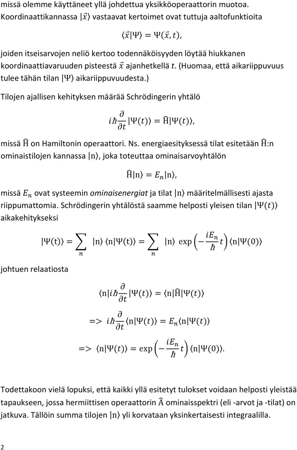 (Huomaa, että aikariippuvuus tulee tähän tilan aikariippuvuudesta.) Tilojen ajallisen kehityksen määrää Schrödingerin yhtälö missä on Hamiltonin operaattori. Ns.