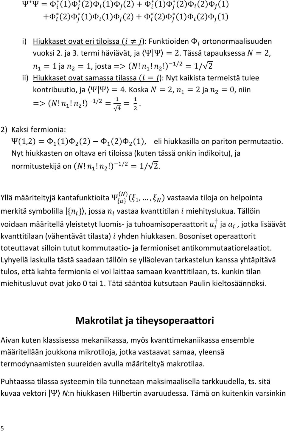 Nyt hiukkasten on oltava eri tiloissa (kuten tässä onkin indikoitu), ja normitustekijä on.