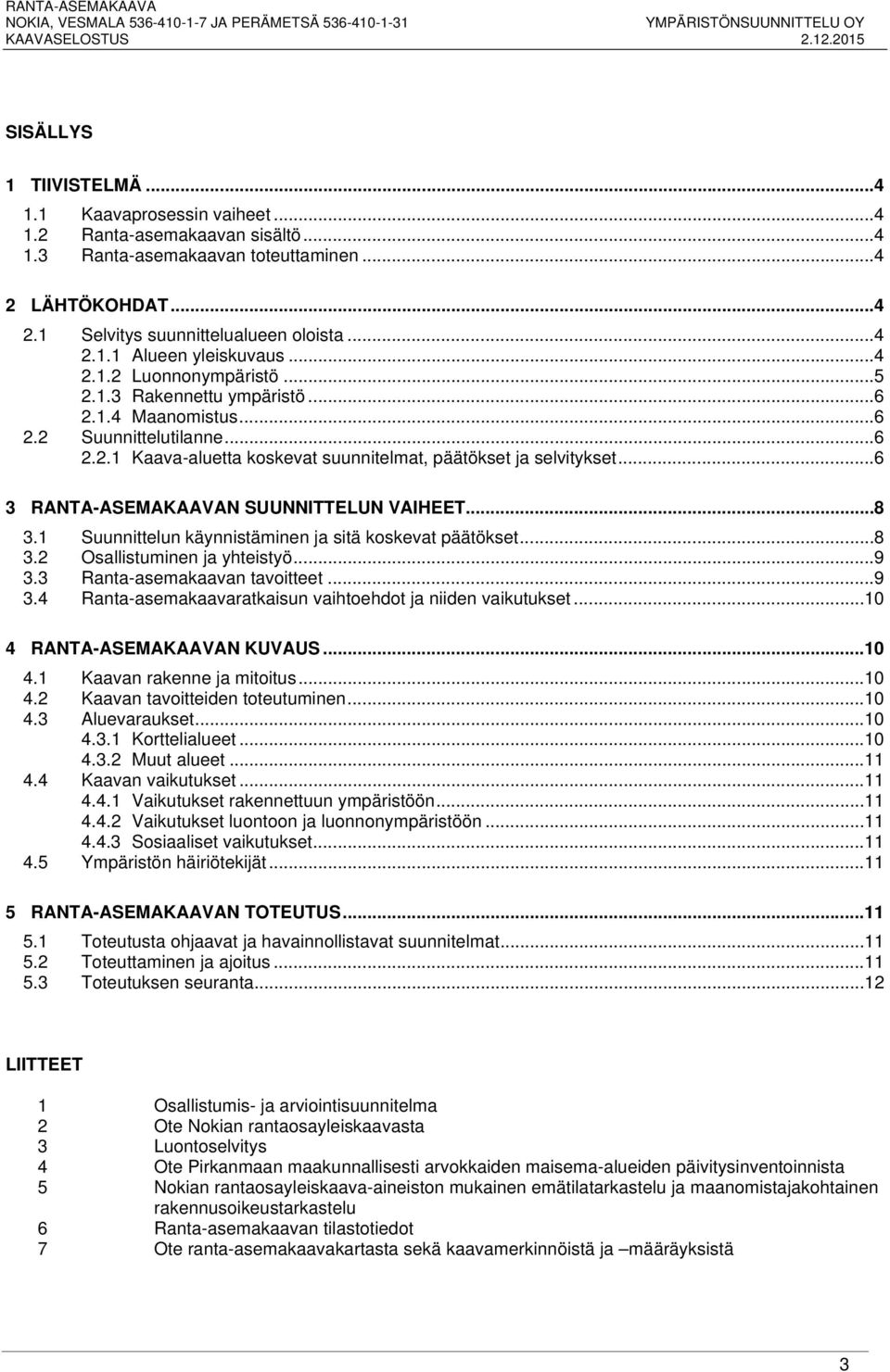 ..6 3 RANTA-ASEMAKAAVAN SUUNNITTELUN VAIHEET...8 3.1 Suunnittelun käynnistäminen ja sitä koskevat päätökset...8 3.2 Osallistuminen ja yhteistyö...9 3.