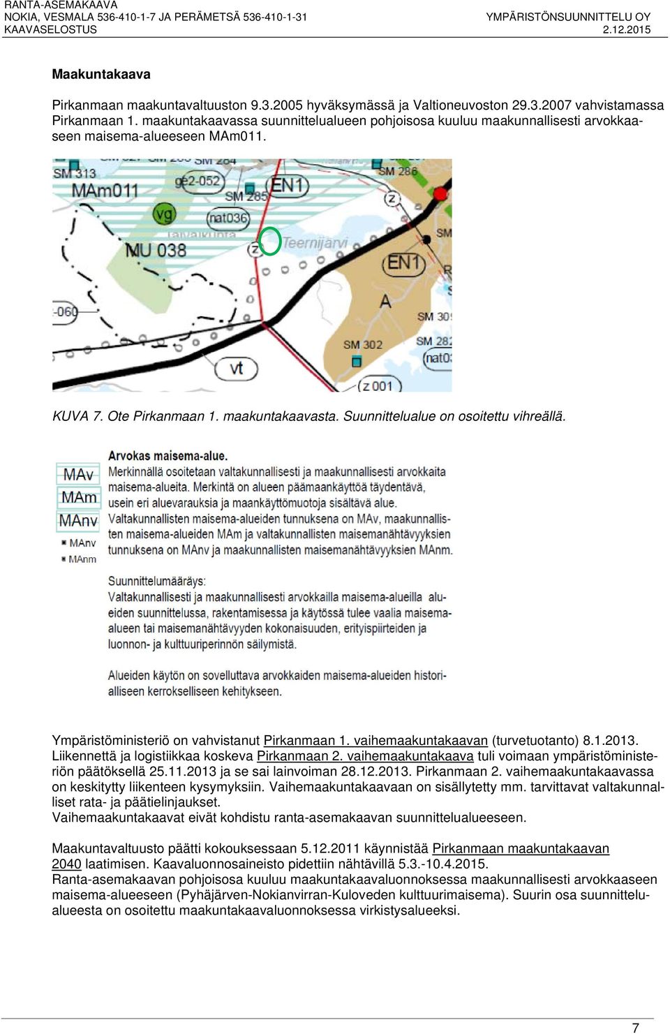 Ympäristöministeriö on vahvistanut Pirkanmaan 1. vaihemaakuntakaavan (turvetuotanto) 8.1.2013. Liikennettä ja logistiikkaa koskeva Pirkanmaan 2.