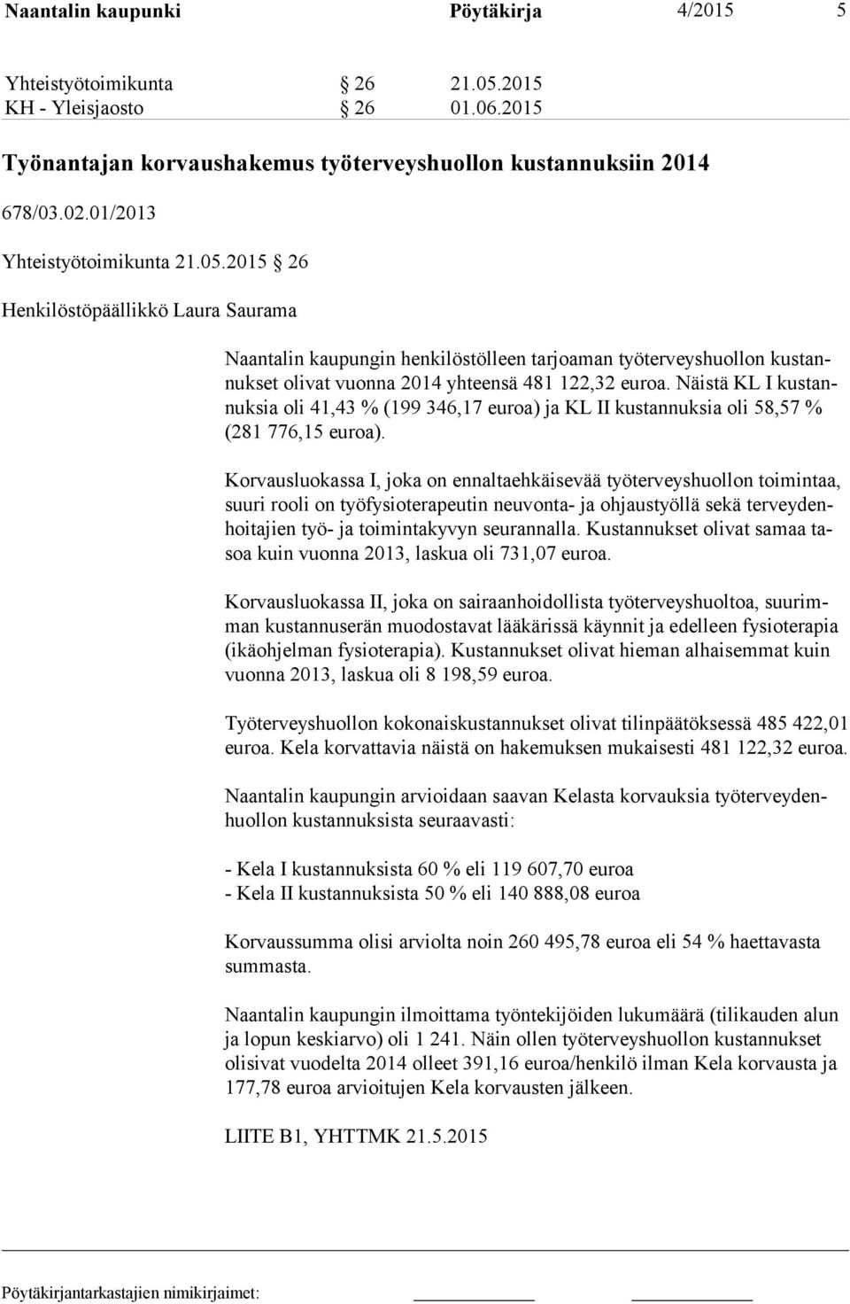 Näistä KL I kus tannuk sia oli 41,43 % (199 346,17 euroa) ja KL II kustannuksia oli 58,57 % (281 776,15 euroa).
