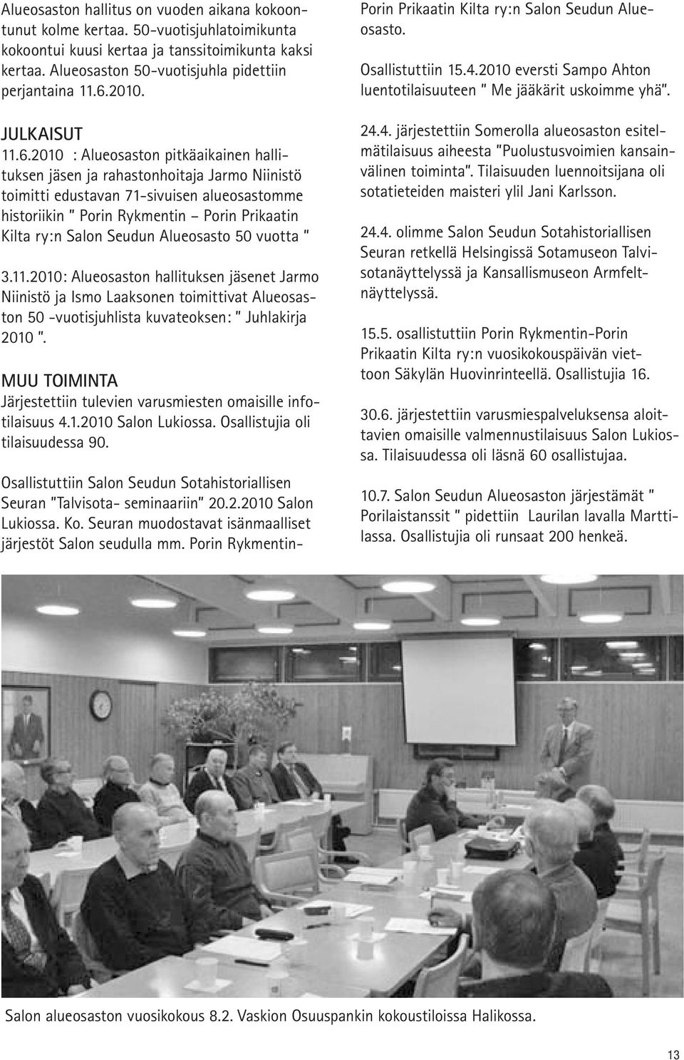 2010 : Alueosaston pitkäaikainen hallituksen jäsen ja rahastonhoitaja Jarmo Niinistö toimitti edustavan 71-sivuisen alueosastomme historiikin Porin Rykmentin Porin Prikaatin Kilta ry:n Salon Seudun