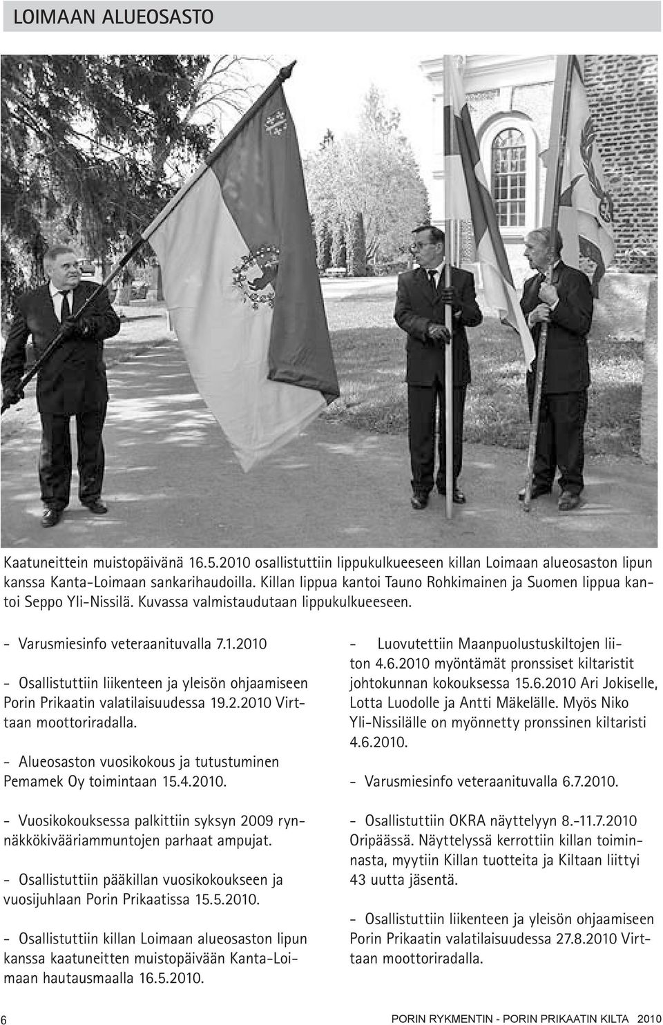 2010 - Osallistuttiin liikenteen ja yleisön ohjaamiseen Porin Prikaatin valatilaisuudessa 19.2.2010 Virttaan moottoriradalla. - Alueosaston vuosikokous ja tutustuminen Pemamek Oy toimintaan 15.4.2010. - Vuosikokouksessa palkittiin syksyn 2009 rynnäkkökivääriammuntojen parhaat ampujat.