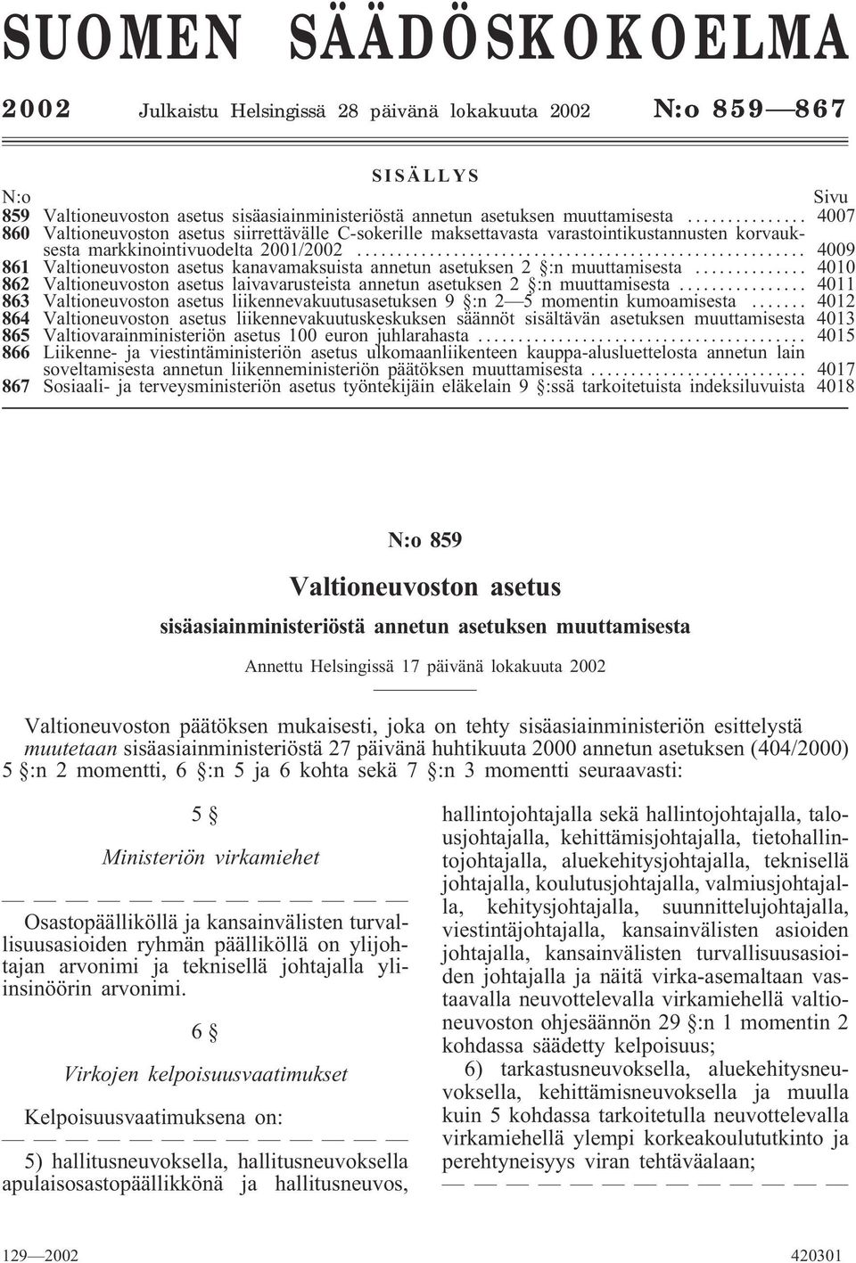 .. 4009 861 Valtioneuvoston asetus kanavamaksuista annetun asetuksen 2 :n muuttamisesta... 4010 862 Valtioneuvoston asetus laivavarusteista annetun asetuksen 2 :n muuttamisesta.