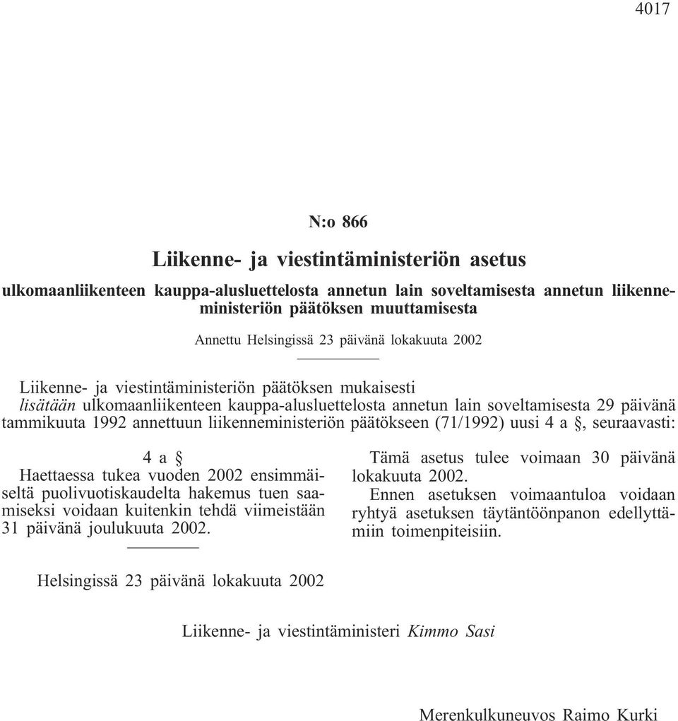 uusi 4 a, seuraavasti: 4a Haettaessa tukea vuoden 2002 ensimmäiseltä puolivuotiskaudelta hakemus tuen saamiseksi voidaan kuitenkin tehdä viimeistään 31 päivänä joulukuuta 2002.