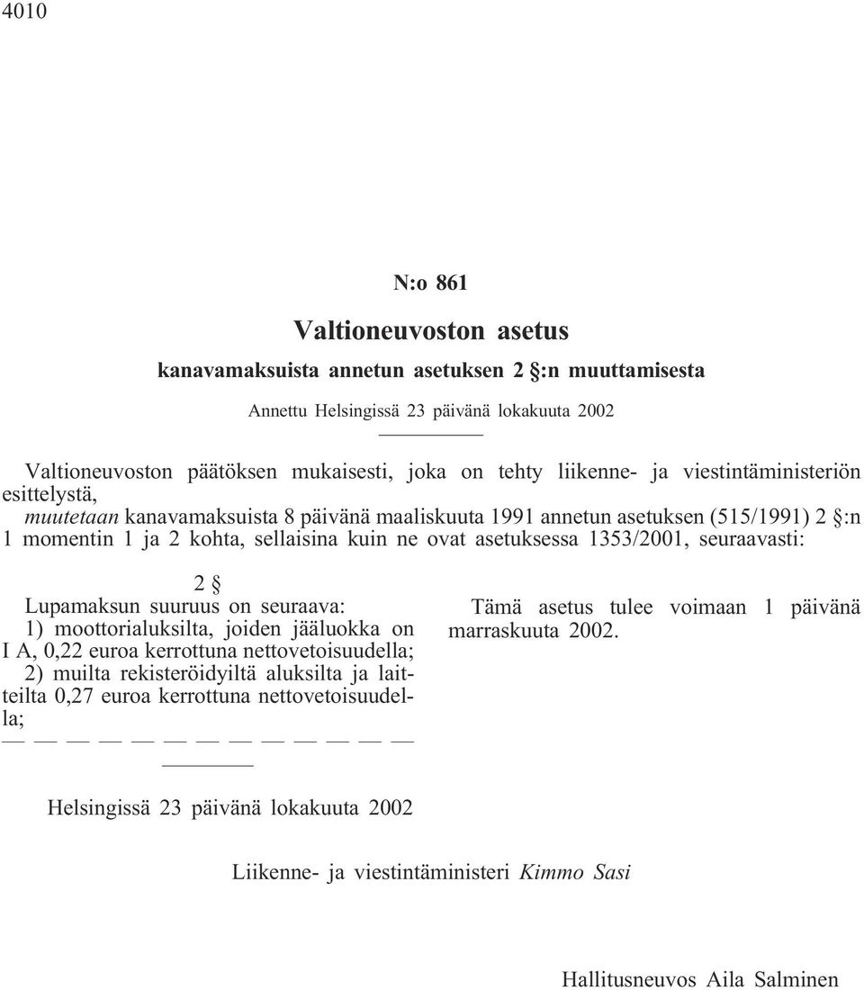 asetuksessa 1353/2001, seuraavasti: 2 Lupamaksun suuruus on seuraava: 1) moottorialuksilta, joiden jääluokka on I A, 0,22 euroa kerrottuna nettovetoisuudella; 2) muilta