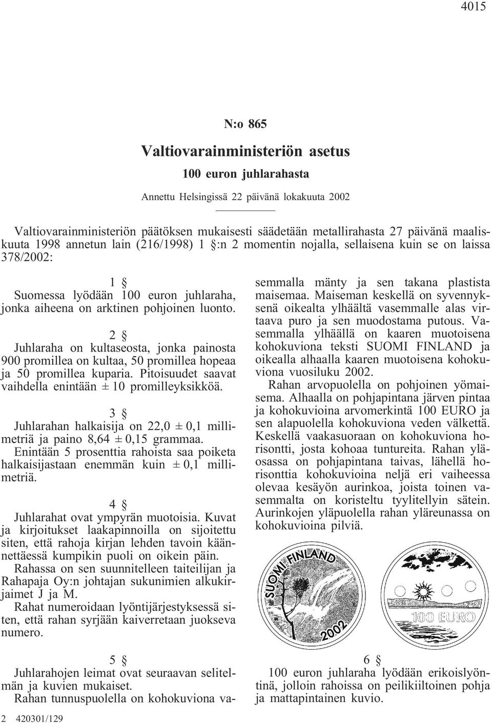 2 Juhlaraha on kultaseosta, jonka painosta 900 promillea on kultaa, 50 promillea hopeaa ja 50 promillea kuparia. Pitoisuudet saavat vaihdella enintään ± 10 promilleyksikköä.