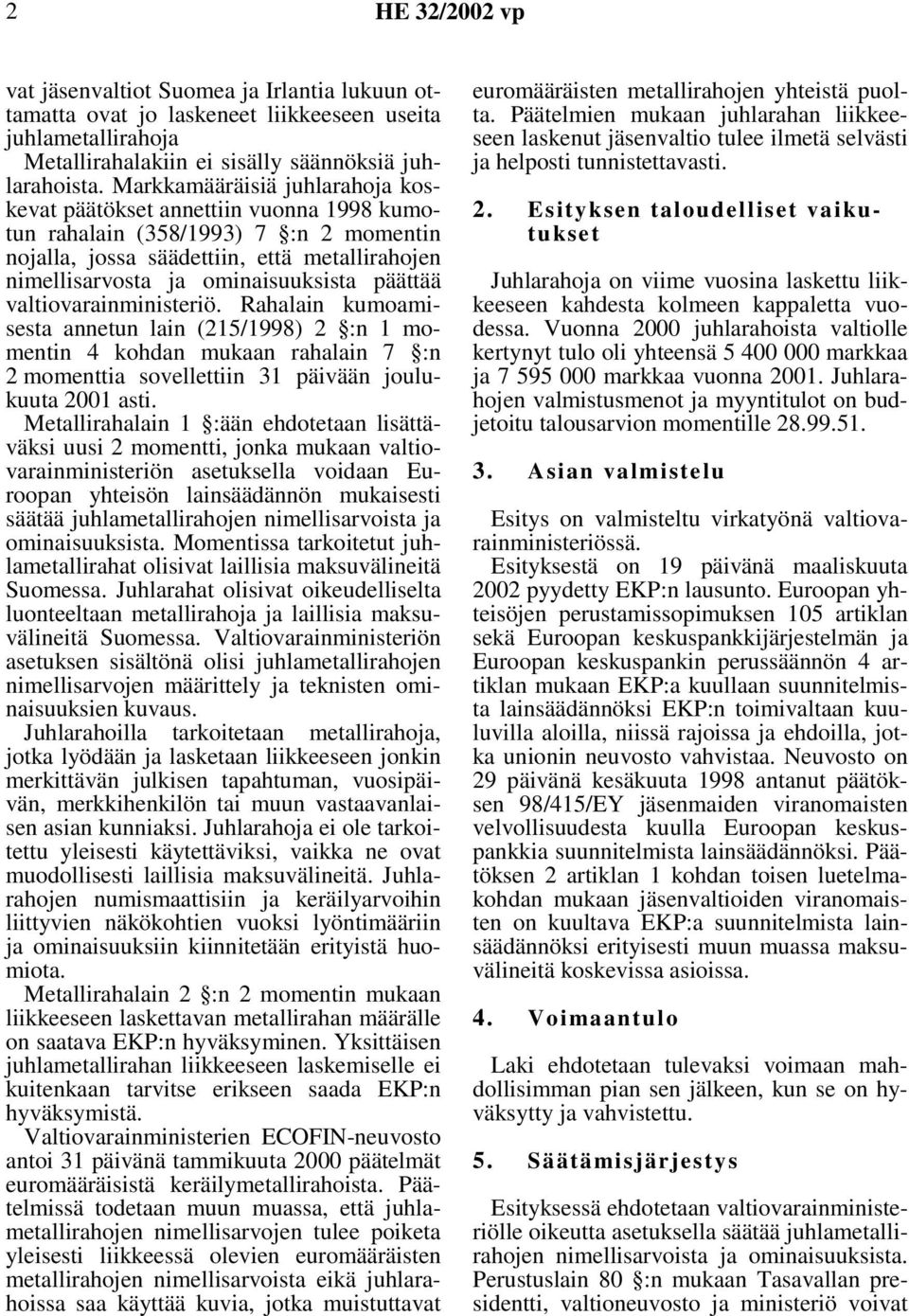 päättää valtiovarainministeriö. Rahalain kumoamisesta annetun lain (215/1998) 2 :n 1 momentin 4 kohdan mukaan rahalain 7 :n 2 momenttia sovellettiin 31 päivään joulukuuta 2001 asti.