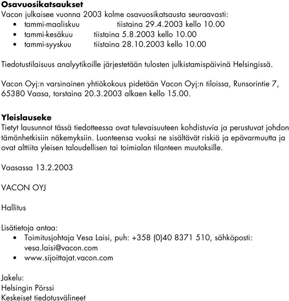 Vacon Oyj:n varsinainen yhtiökokous pidetään Vacon Oyj:n tiloissa, Runsorintie 7, 65380 Vaasa, torstaina 20.3.2003