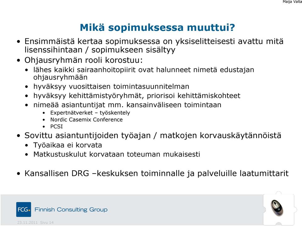 ovat halunneet nimetä edustajan ohjausryhmään hyväksyy vuosittaisen toimintasuunnitelman hyväksyy kehittämistyöryhmät, priorisoi kehittämiskohteet nimeää