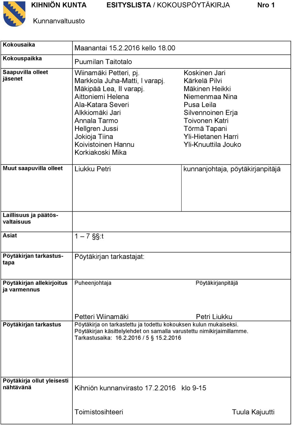 Aittoniemi Helena Ala-Katara Severi Alkkiomäki Jari Annala Tarmo Hellgren Jussi Jokioja Tiina Koivistoinen Hannu Korkiakoski Mika Koskinen Jari Kärkelä Pilvi Mäkinen Heikki Niemenmaa Nina Pusa Leila