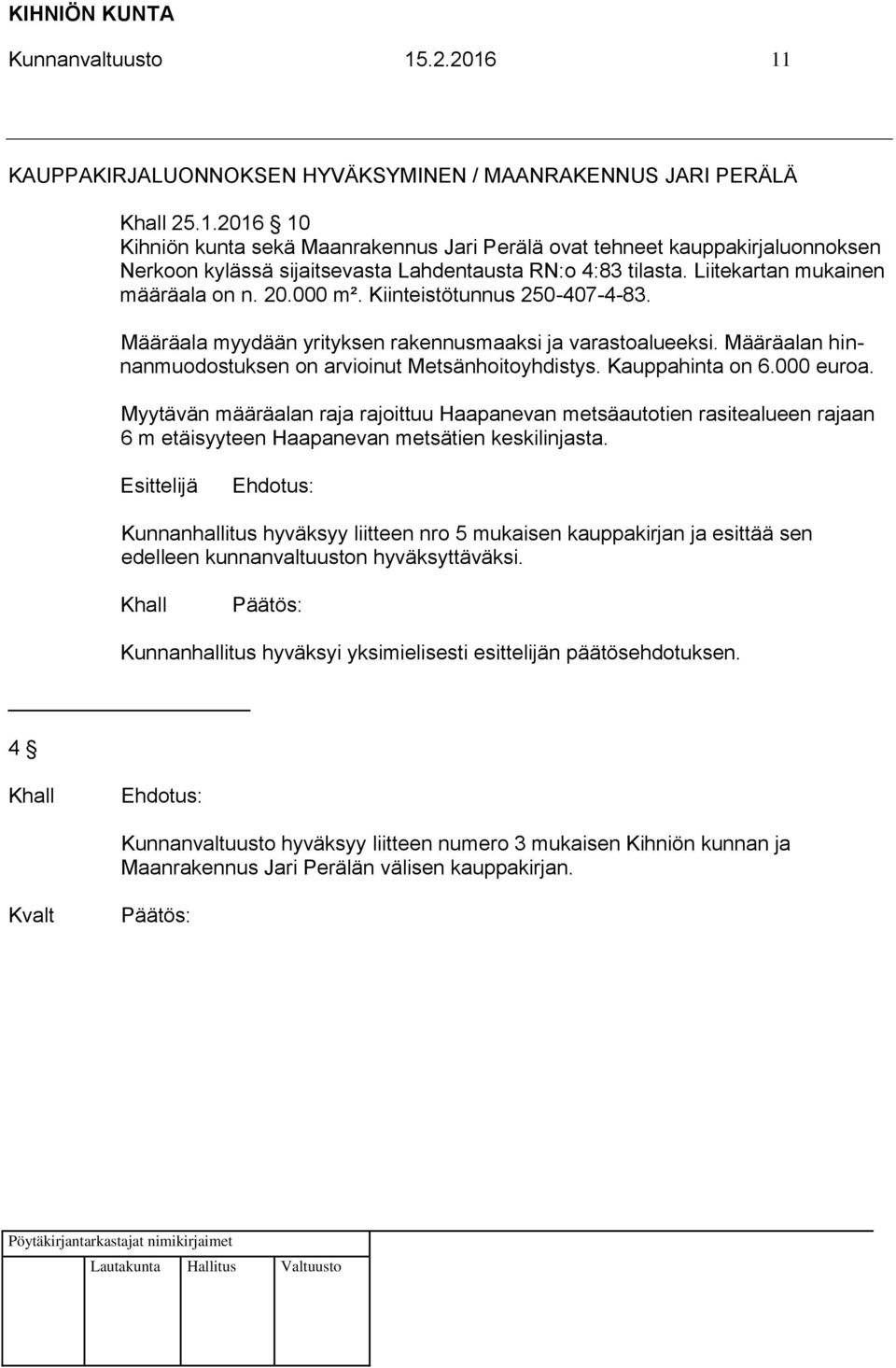 Määräalan hinnanmuodostuksen on arvioinut Metsänhoitoyhdistys. Kauppahinta on 6.000 euroa.
