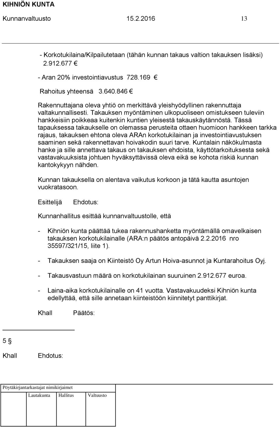 Takauksen myöntäminen ulkopuoliseen omistukseen tuleviin hankkeisiin poikkeaa kuitenkin kuntien yleisestä takauskäytännöstä.