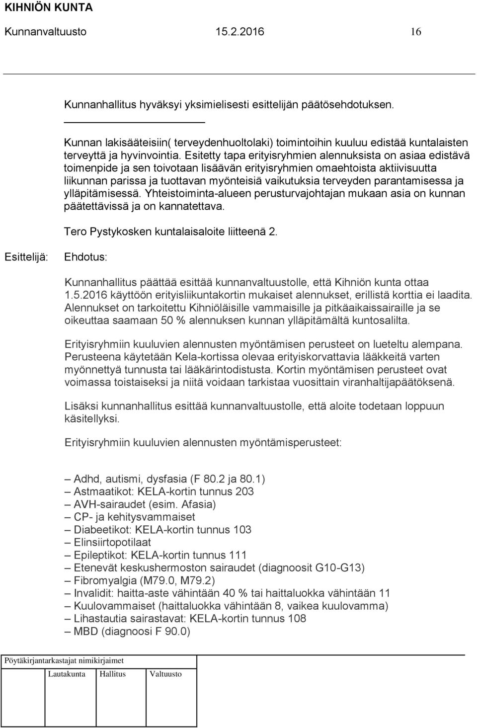 Esitetty tapa erityisryhmien alennuksista on asiaa edistävä toimenpide ja sen toivotaan lisäävän erityisryhmien omaehtoista aktiivisuutta liikunnan parissa ja tuottavan myönteisiä vaikutuksia