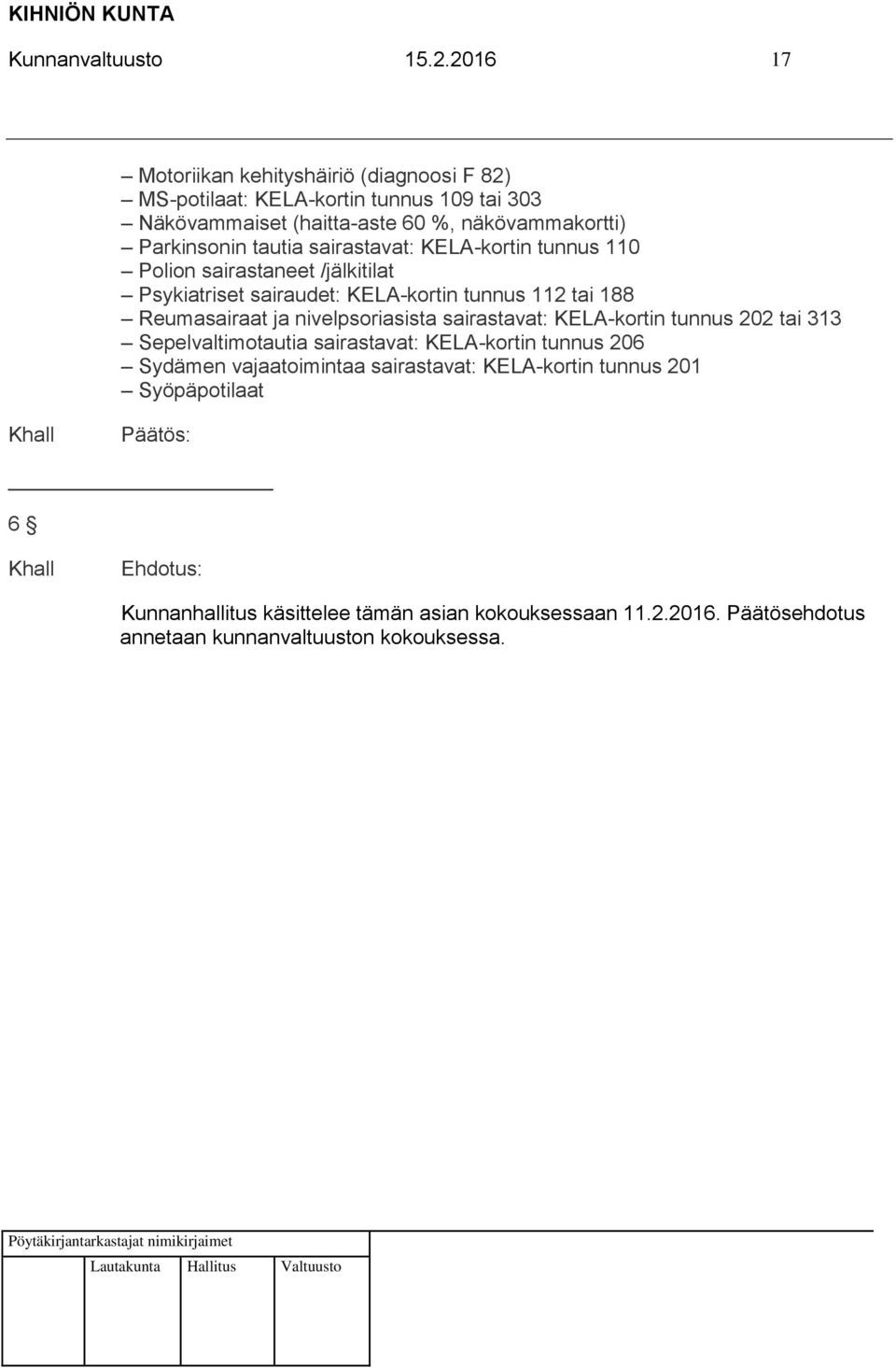 tautia sairastavat: KELA-kortin tunnus 110 Polion sairastaneet /jälkitilat Psykiatriset sairaudet: KELA-kortin tunnus 112 tai 188 Reumasairaat ja