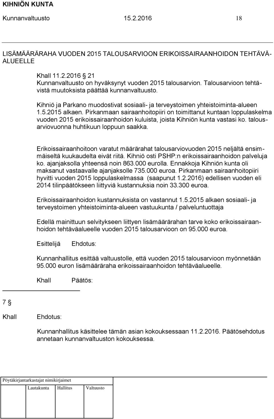 Pirkanmaan sairaanhoitopiiri on toimittanut kuntaan loppulaskelma vuoden 2015 erikoissairaanhoidon kuluista, joista Kihniön kunta vastasi ko. talousarviovuonna huhtikuun loppuun saakka.