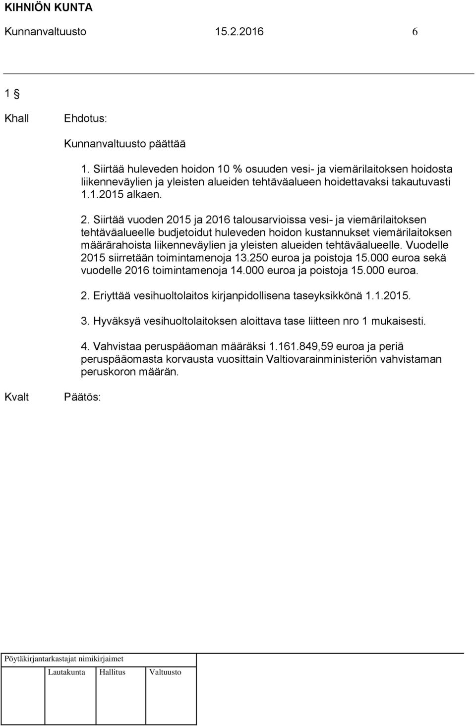 Siirtää vuoden 2015 ja 2016 talousarvioissa vesi- ja viemärilaitoksen tehtäväalueelle budjetoidut huleveden hoidon kustannukset viemärilaitoksen määrärahoista liikenneväylien ja yleisten alueiden