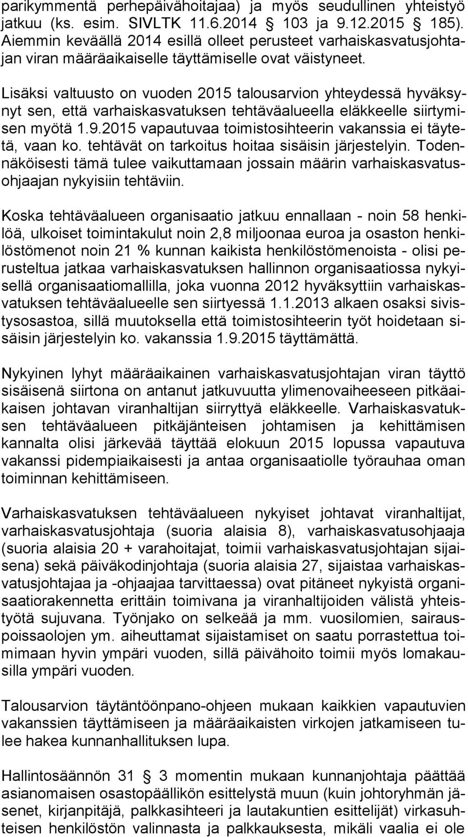 Lisäksi valtuusto on vuoden 2015 talousarvion yhteydessä hy väk synyt sen, että varhaiskasvatuksen tehtäväalueella eläkkeelle siir ty misen myötä 1.9.