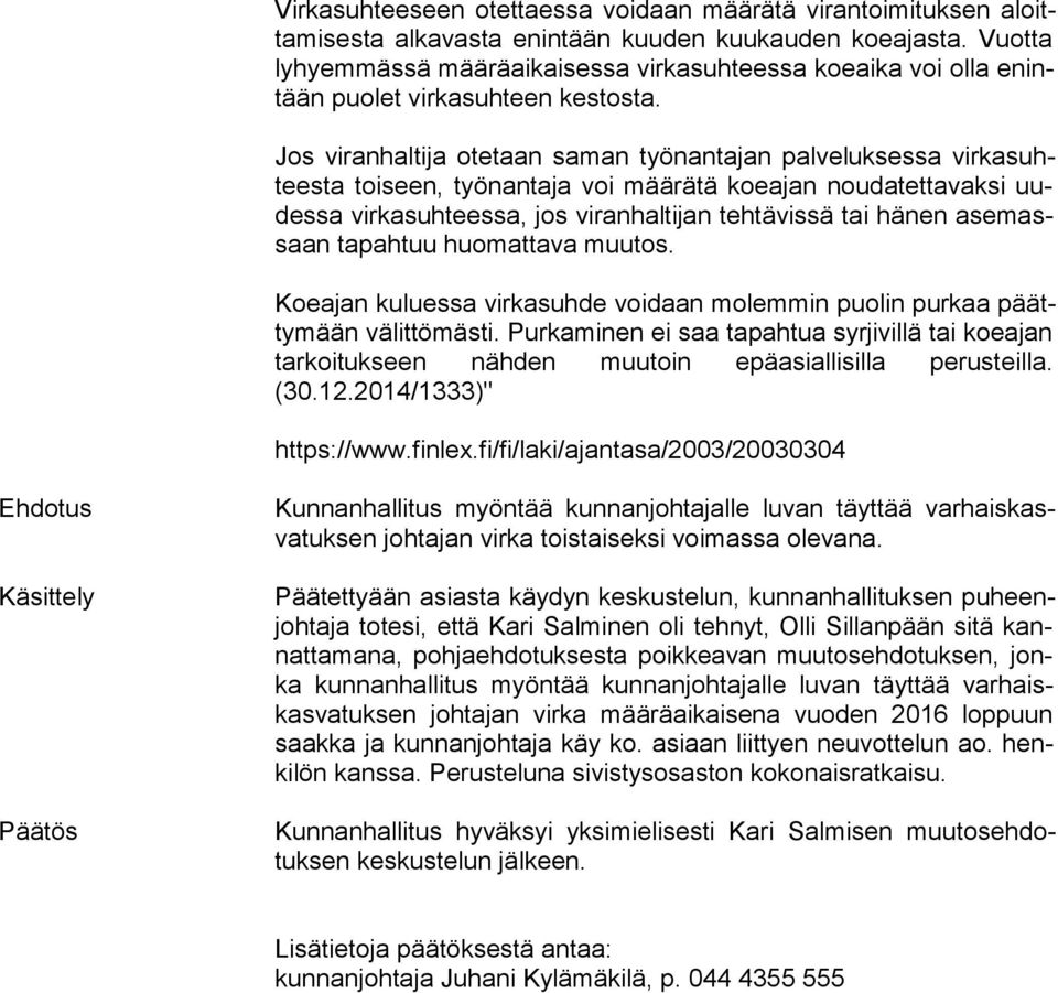 Jos viranhaltija otetaan saman työnantajan palveluksessa vir ka suhtees ta toiseen, työnantaja voi määrätä koeajan noudatettavaksi uudes sa virkasuhteessa, jos viranhaltijan tehtävissä tai hänen ase