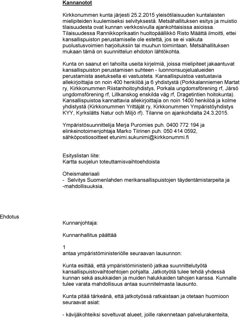 Tilaisuudessa Rannikkoprikaatin huoltopäällikkö Risto Määttä ilmoitti, ettei kansallispuiston perustamiselle ole estettä, jos se ei vaikuta puolustusvoimien harjoituksiin tai muuhun toimintaan.