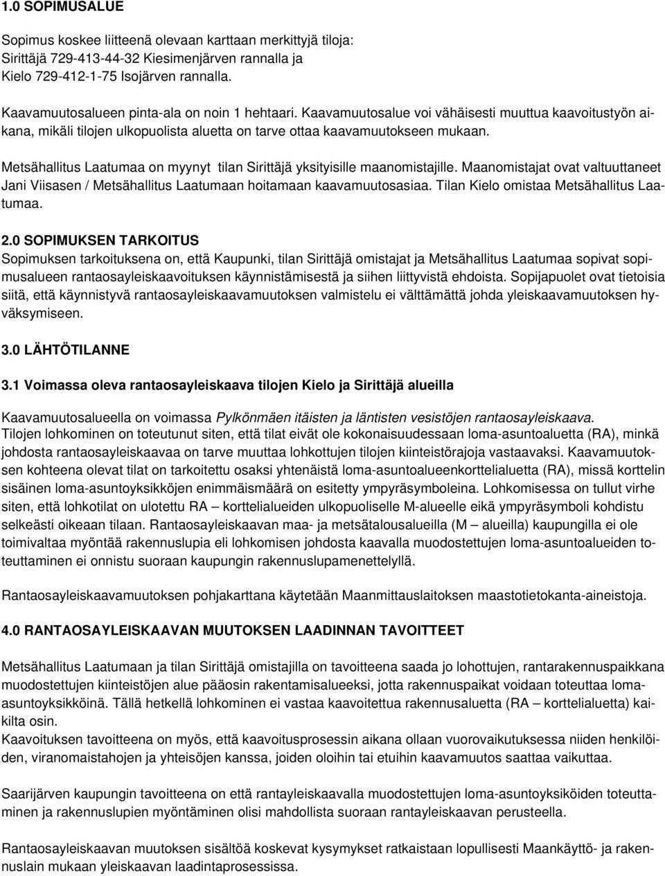 Metsähallitus Laatumaa on myynyt tilan Sirittäjä yksityisille maanomistajille. Maanomistajat ovat valtuuttaneet Jani Viisasen / Metsähallitus Laatumaan hoitamaan kaavamuutosasiaa.