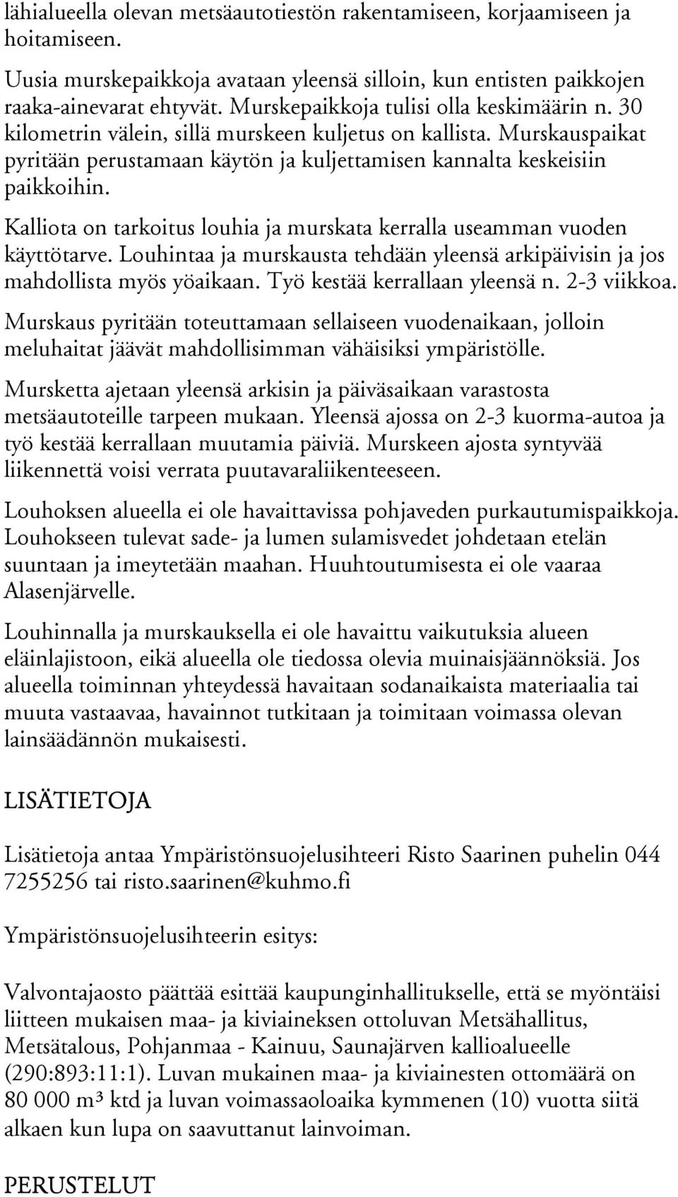 Kalliota on tarkoitus louhia ja murskata kerralla useamman vuoden käyttötarve. Louhintaa ja murskausta tehdään yleensä arkipäivisin ja jos mahdollista myös yöaikaan. Työ kestää kerrallaan yleensä n.