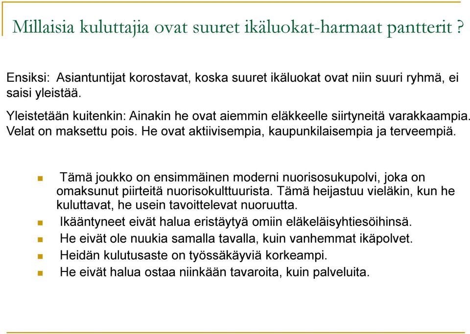 Tämä joukko on ensimmäinen moderni nuorisosukupolvi, joka on omaksunut piirteitä nuorisokulttuurista. Tämä heijastuu vieläkin, kun he kuluttavat, he usein tavoittelevat nuoruutta.