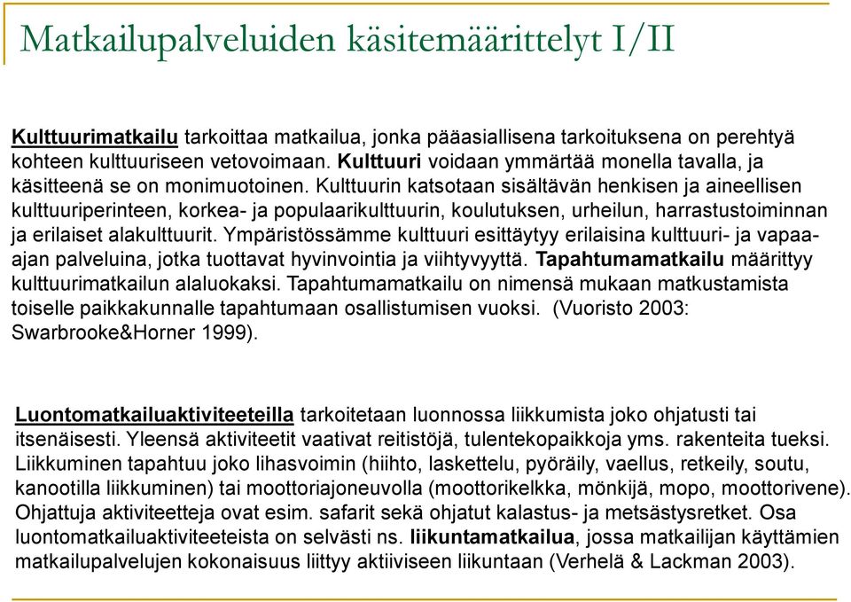 Kulttuurin katsotaan sisältävän henkisen ja aineellisen kulttuuriperinteen, korkea- ja populaarikulttuurin, koulutuksen, urheilun, harrastustoiminnan ja erilaiset alakulttuurit.