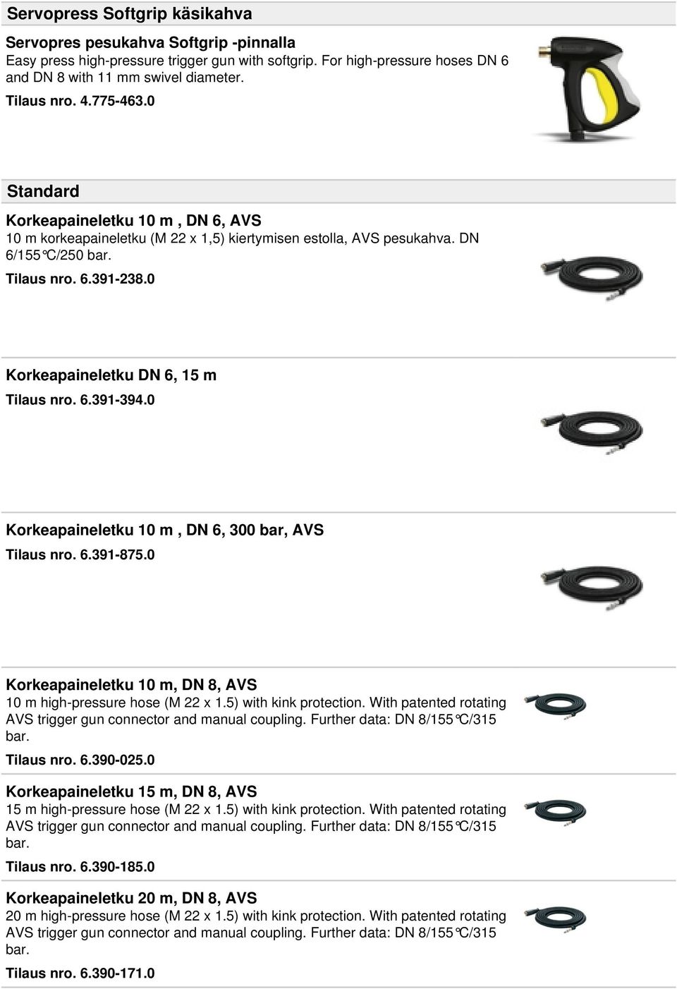 0 Korkeapaineletku DN 6, 15 m Tilaus nro. 6.391-394.0 Korkeapaineletku 10 m, DN 6, 300 bar, AVS Tilaus nro. 6.391-875.0 Korkeapaineletku 10 m, DN 8, AVS 10 m high-pressure hose (M 22 x 1.